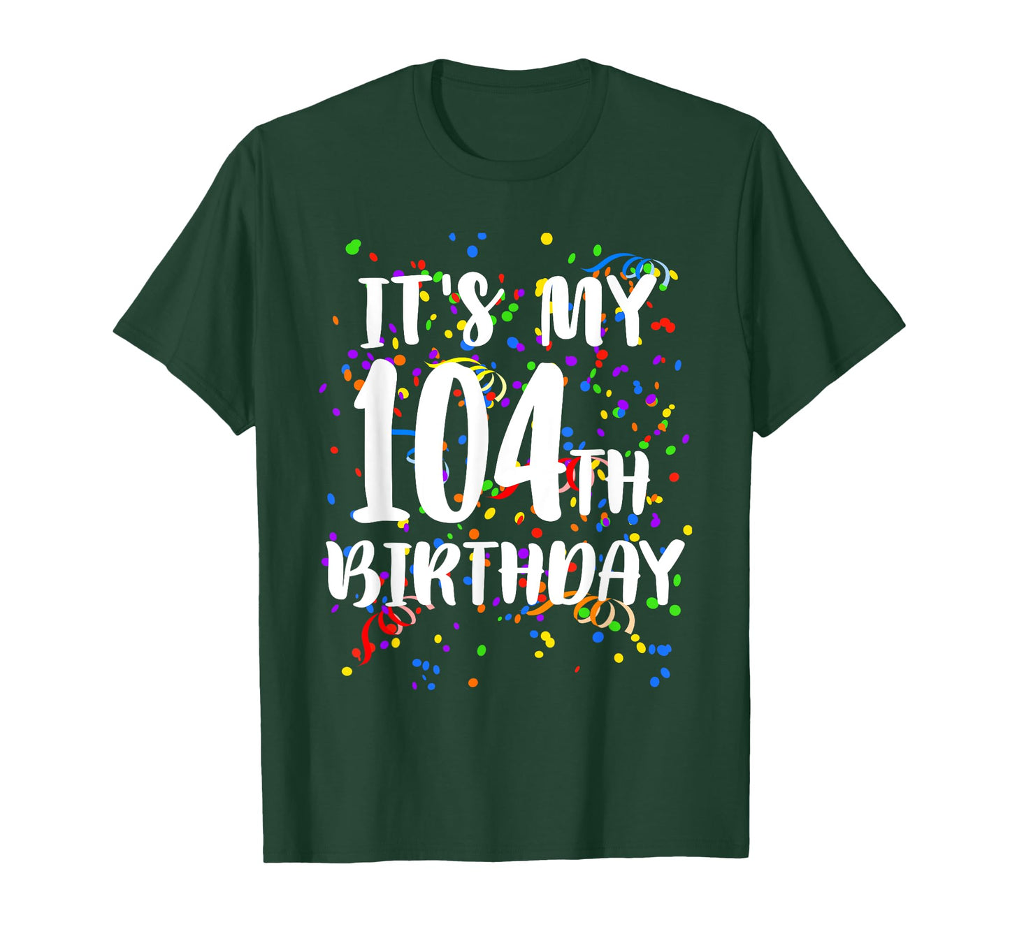 Its My 104th Birthday Shirt Happy Birthday Funny Gift TShirt T-Shirt