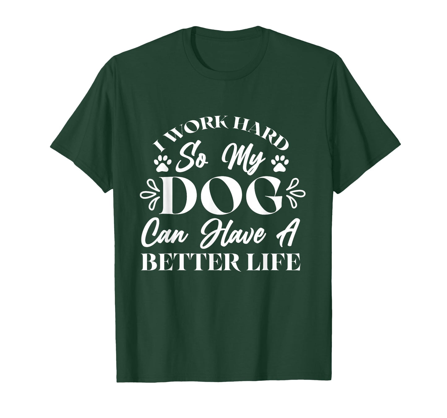 I Work Hard So My Dog Can Have a Better Life T-Shirt