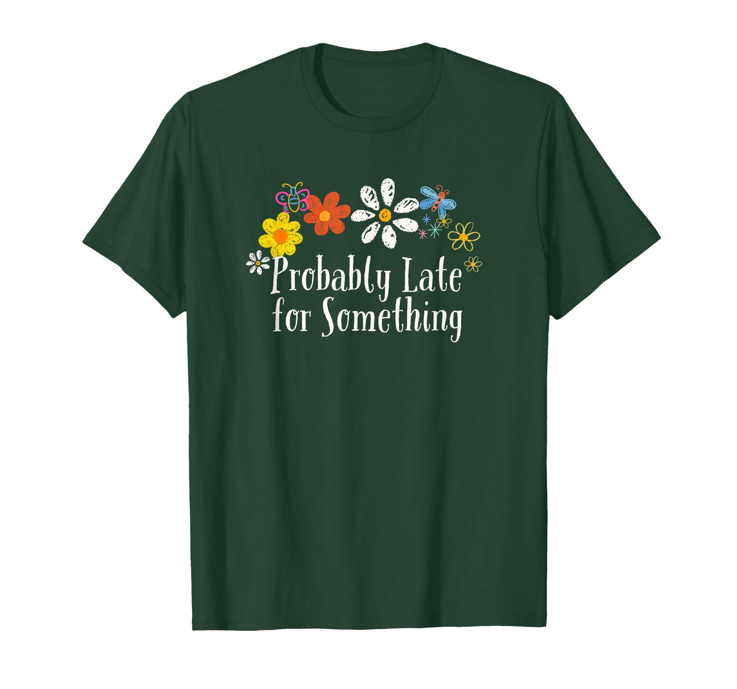 Floral Artwork Art, Probably Late for Something Saying T-Shirt