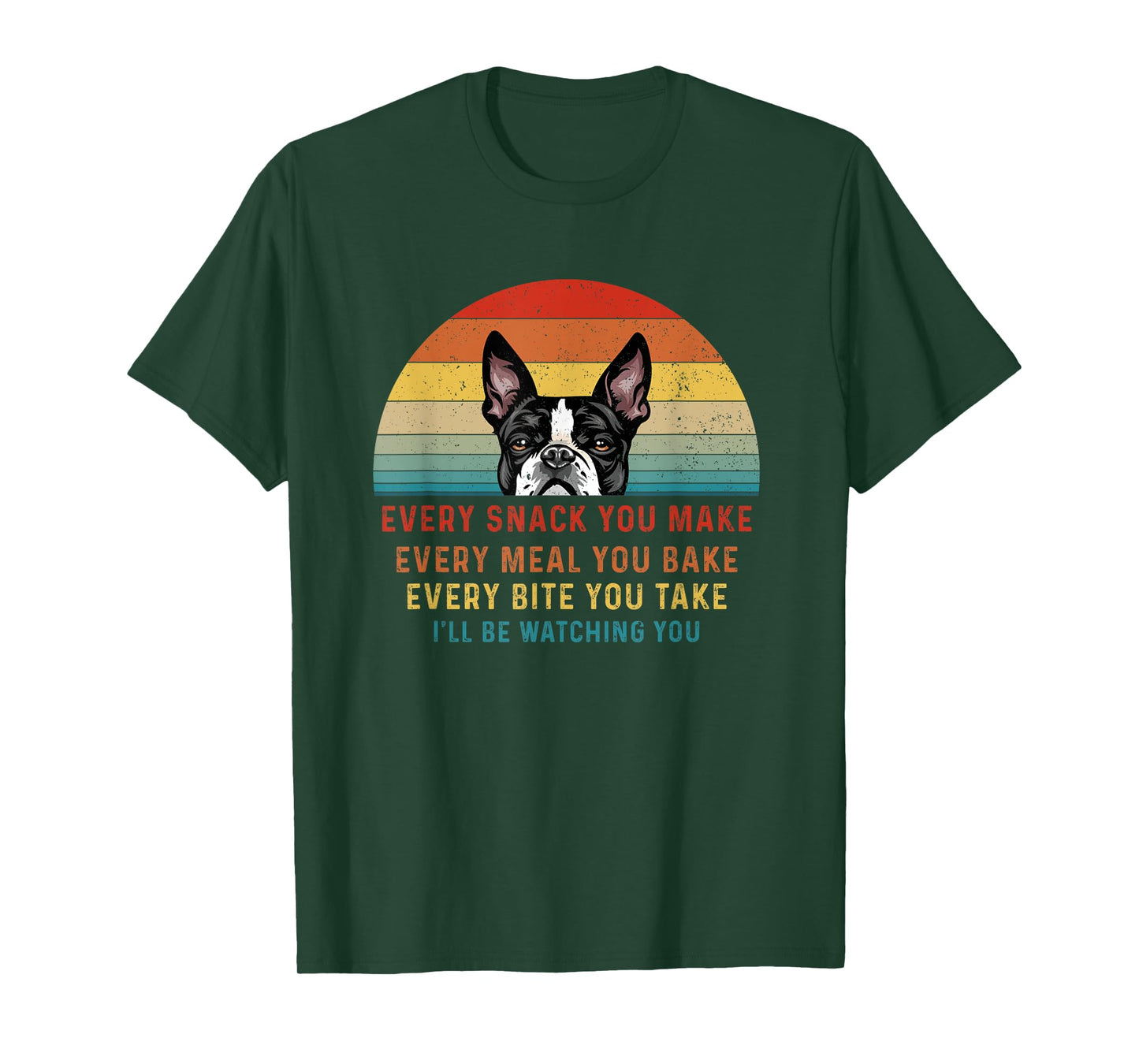 Boston Terrier Dog Every Snack You Make Every Meal You Bake Men Women T-Shirt