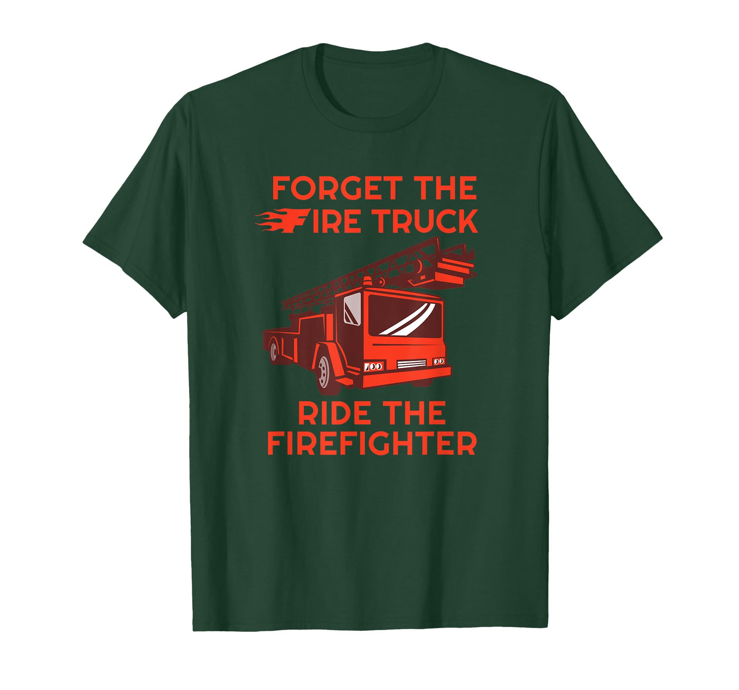 Forget The Fire Truck Ride The Firefighter Fireman T-shirt