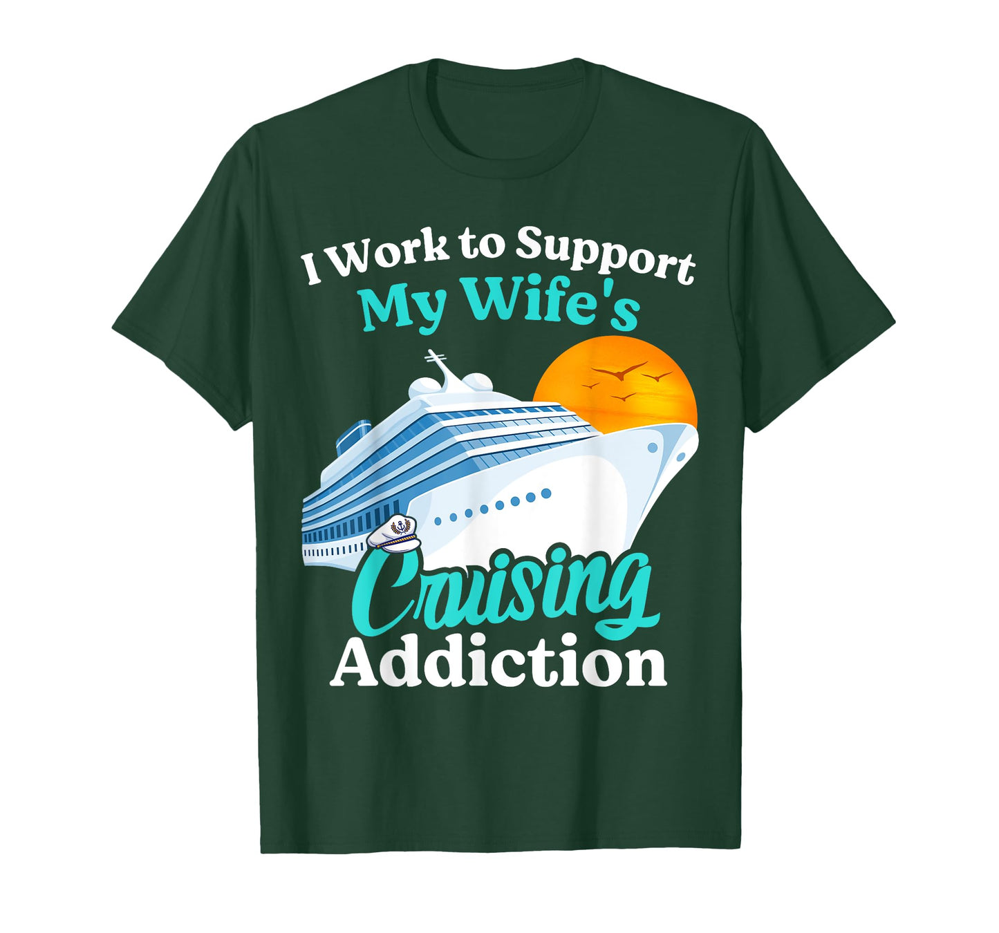 I Work To Support My Wife's Cruising Addiction Funny Cruise T-Shirt