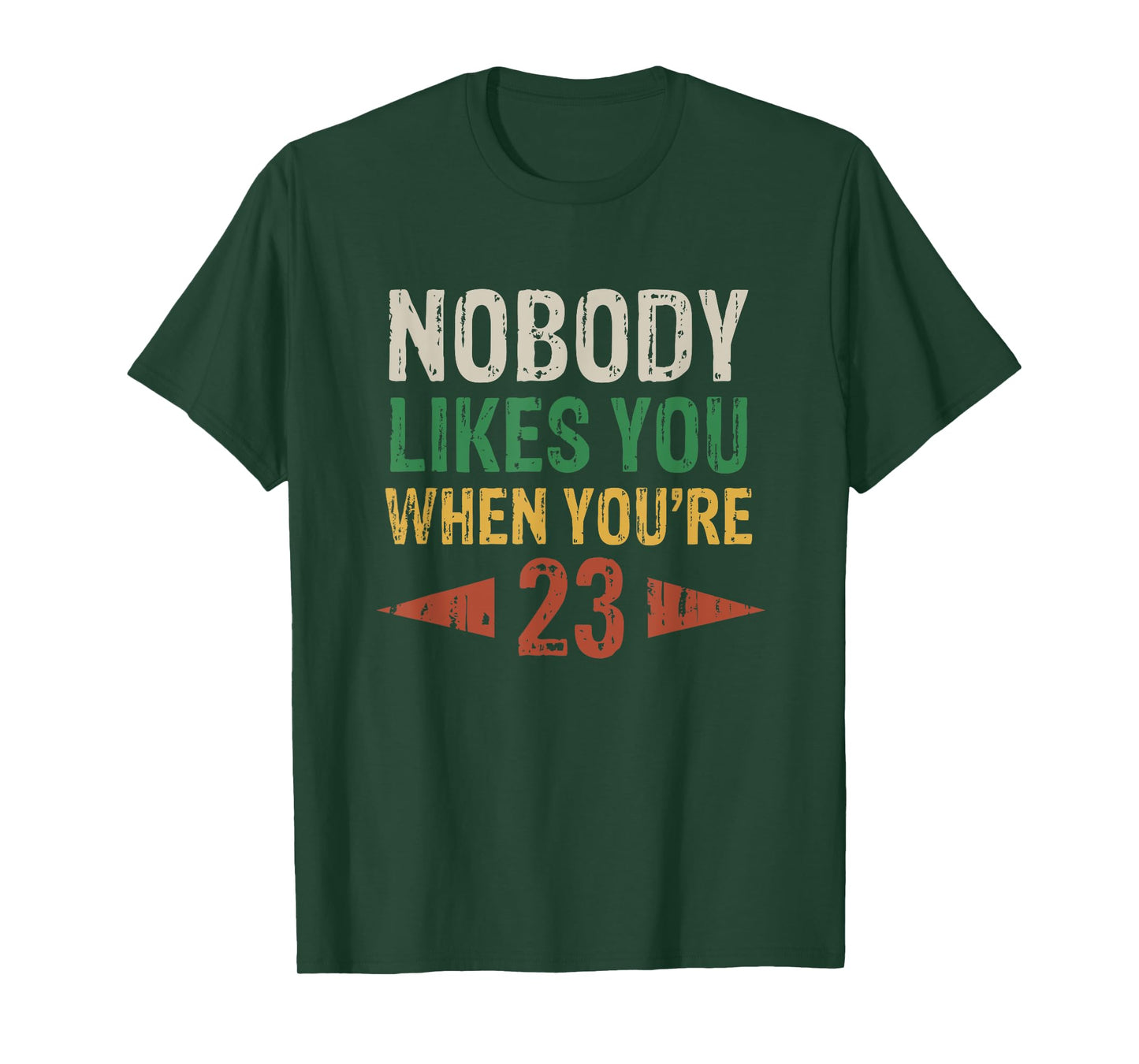 Nobody Likes You When You're 23 Funny 23rd Birthday T-Shirt