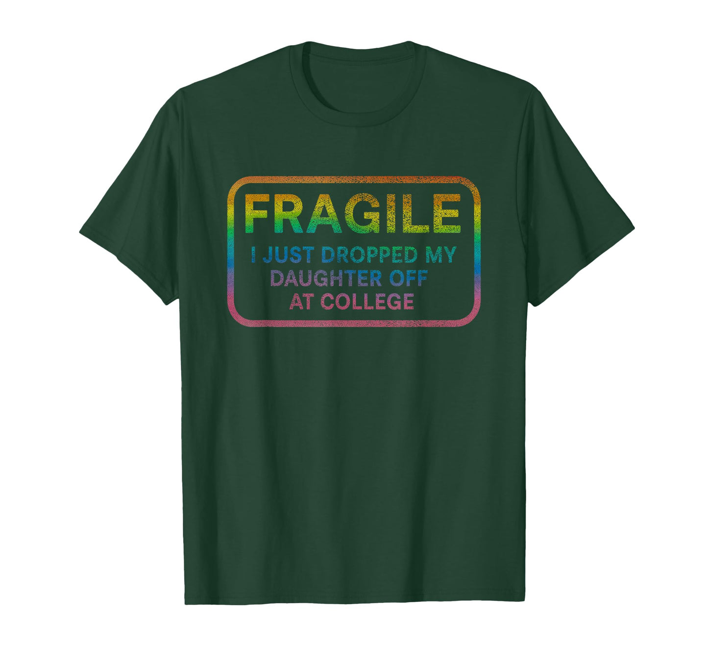 Fragile I Just Dropped My Daughter Off at College for Parent T-Shirt