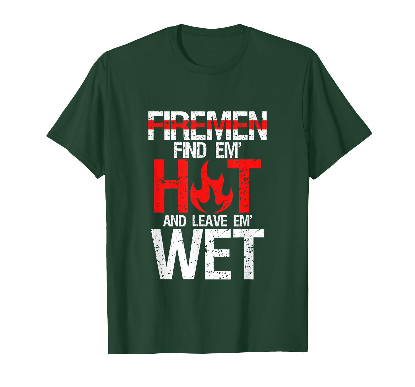 Find Em Hot And Leave Em Wet | Funny Hot Sexy Fireman Gift T-Shirt