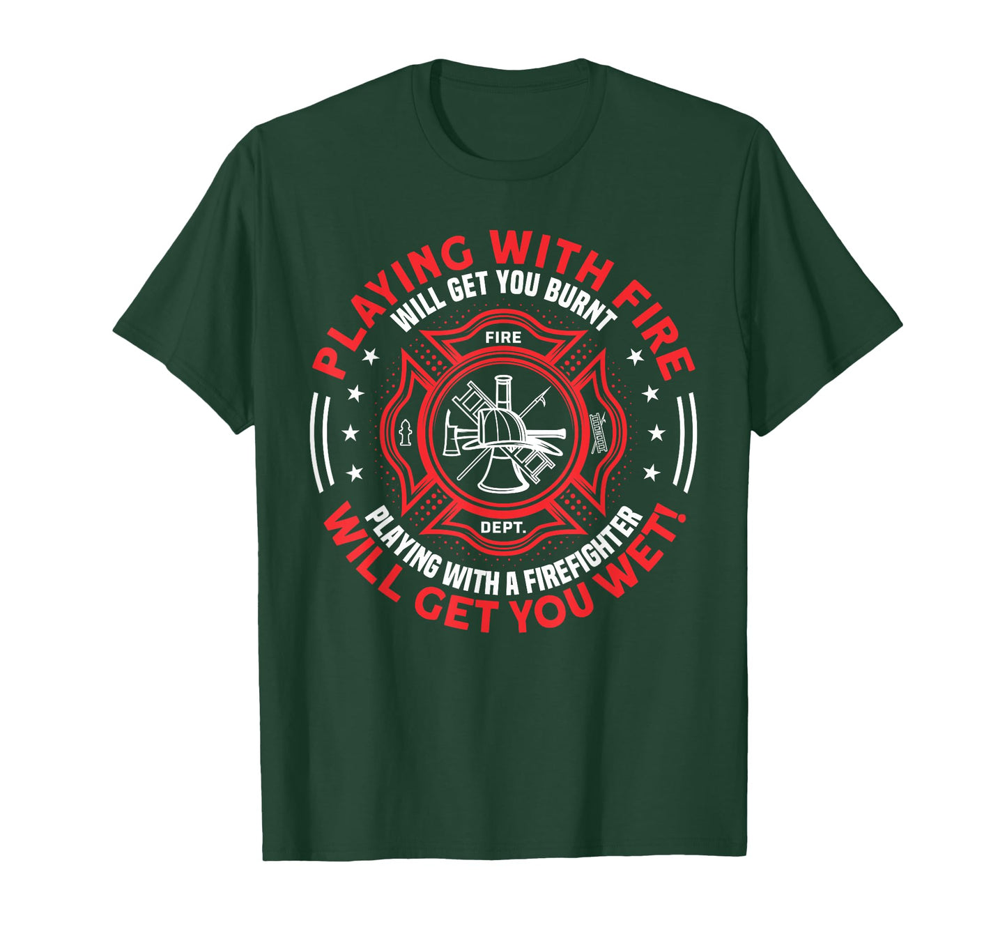 Playing With Fire Will Get You Burnt - Funny Fireman Humor T-Shirt