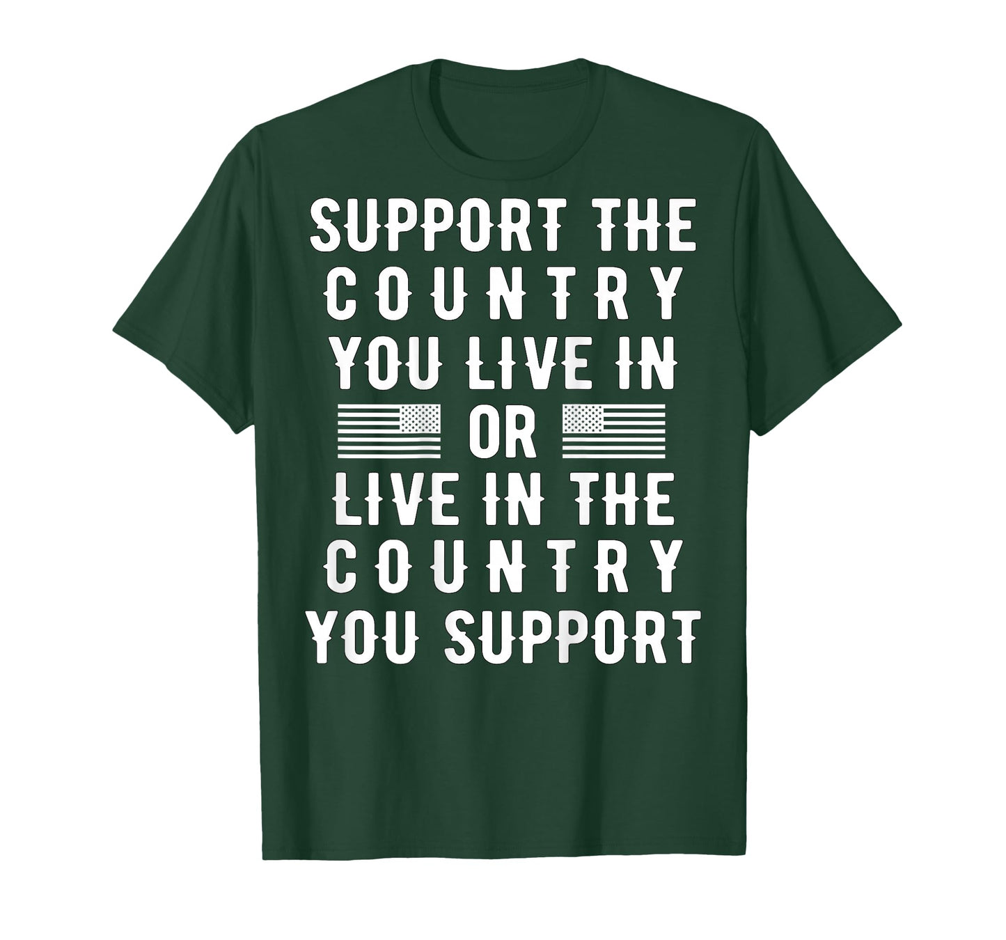 Support the Country You Live In or Live In Where You Support T-Shirt