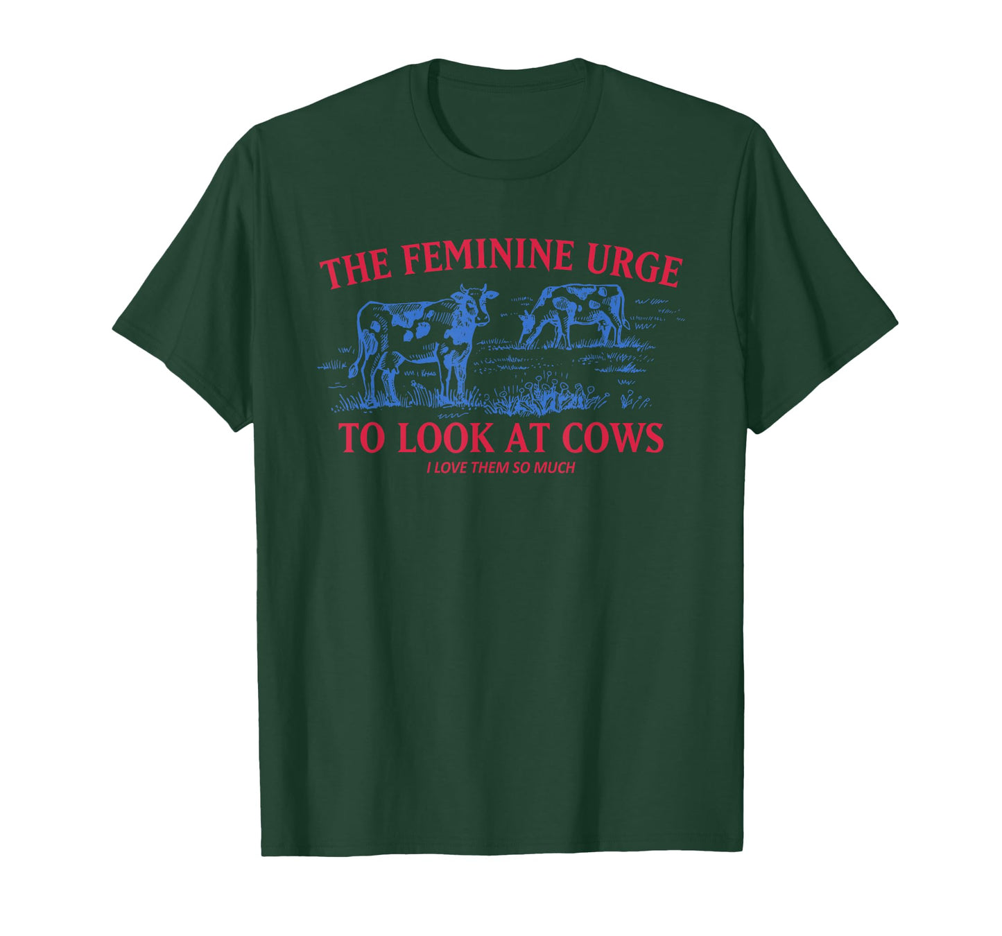 The Feminine Urge To Look At Cows I Love Them Quote T-Shirt