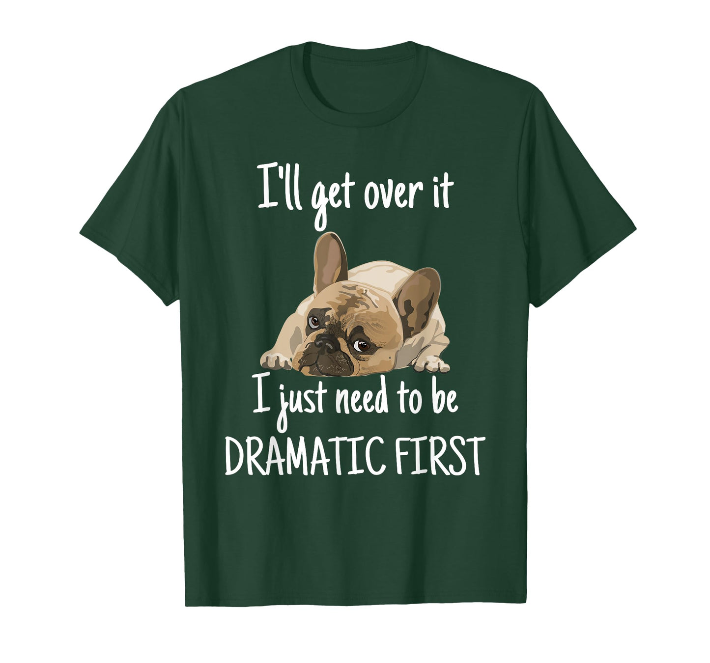 Bulldog i'll get over it i just need to be dramatic first Men Women Kids T-Shirt