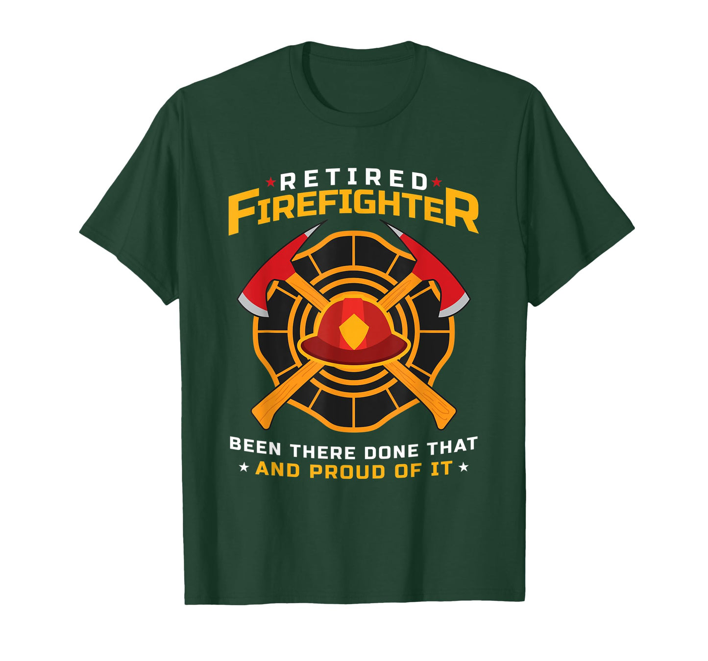Retired Firefighter Been There Done That And Proud Of It T-Shirt