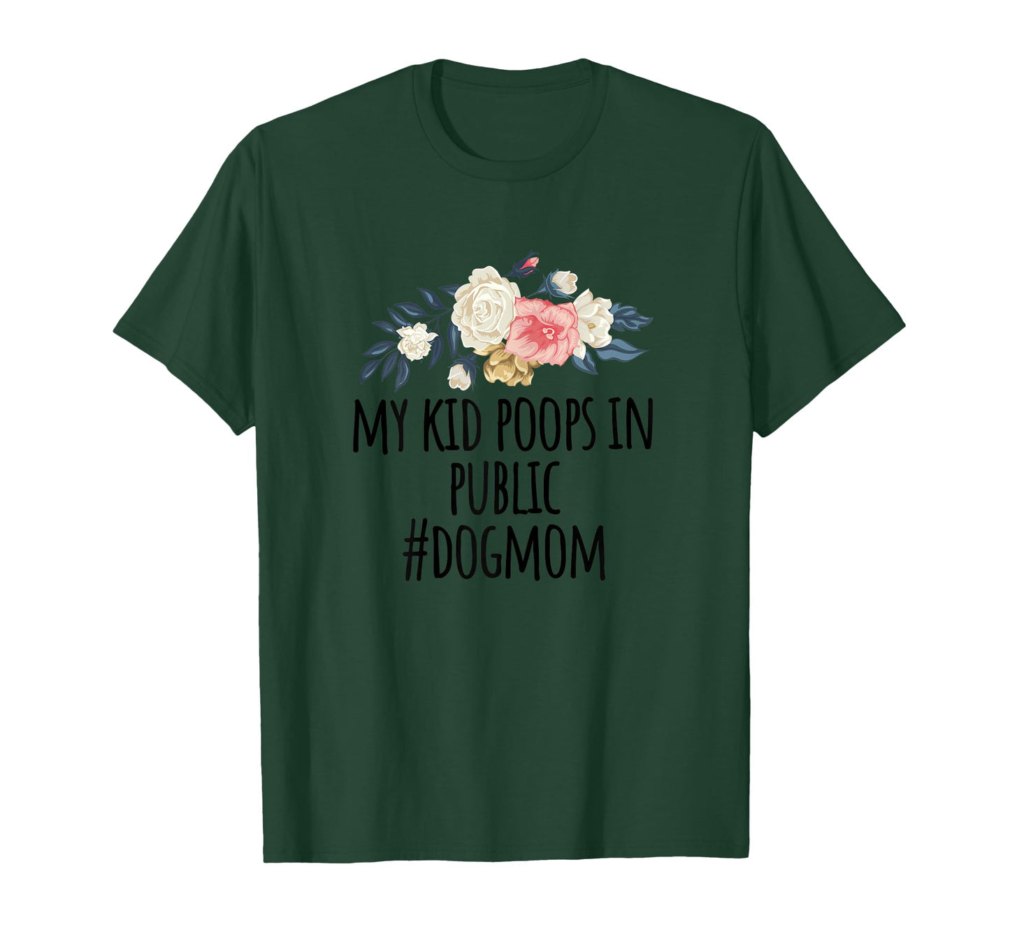 Womens Flowers illustration Funny My Kid Poops In Public #dogmom T-Shirt