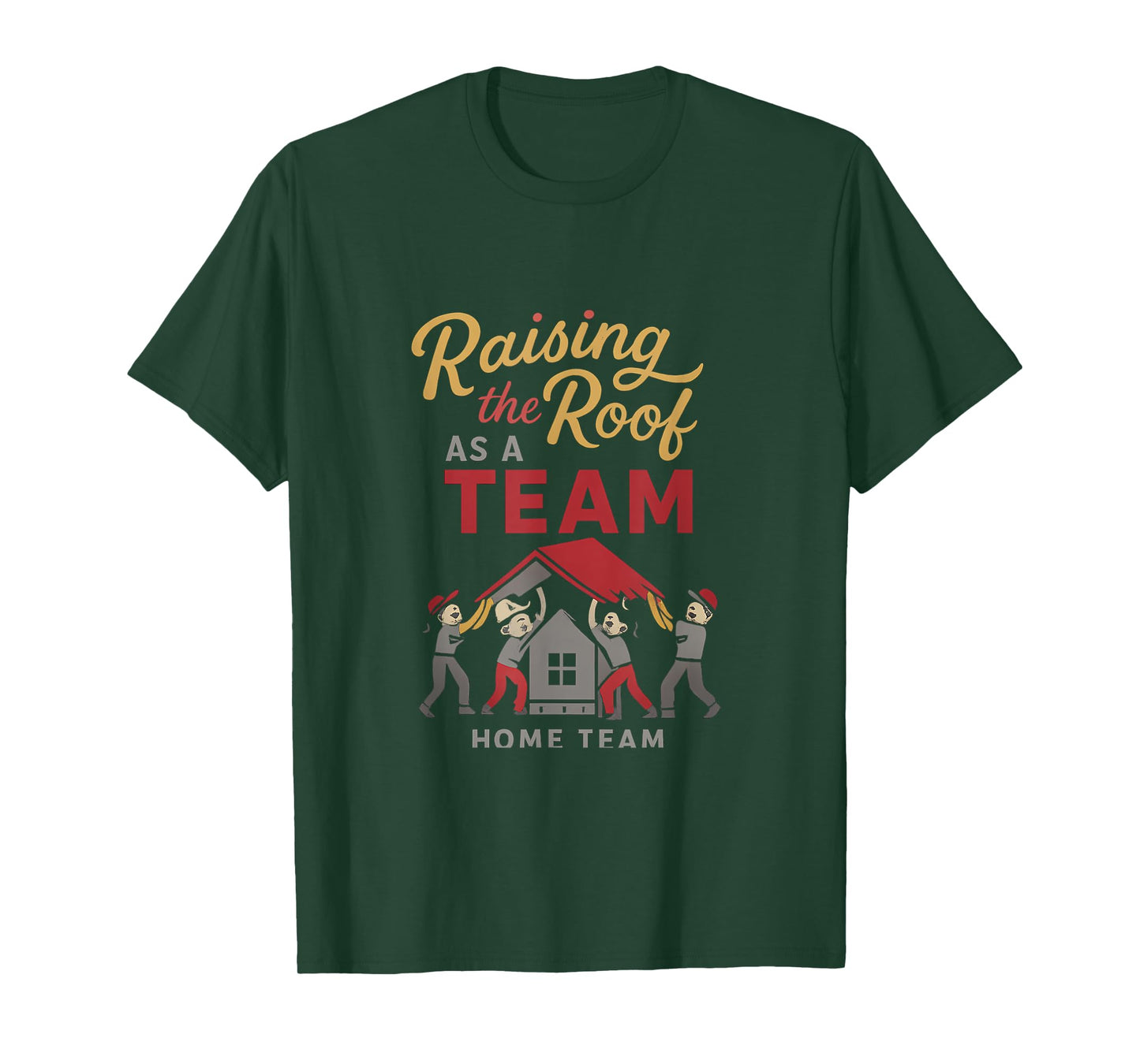 Dream Team Construction Home Team Roof Raising Design T-Shirt