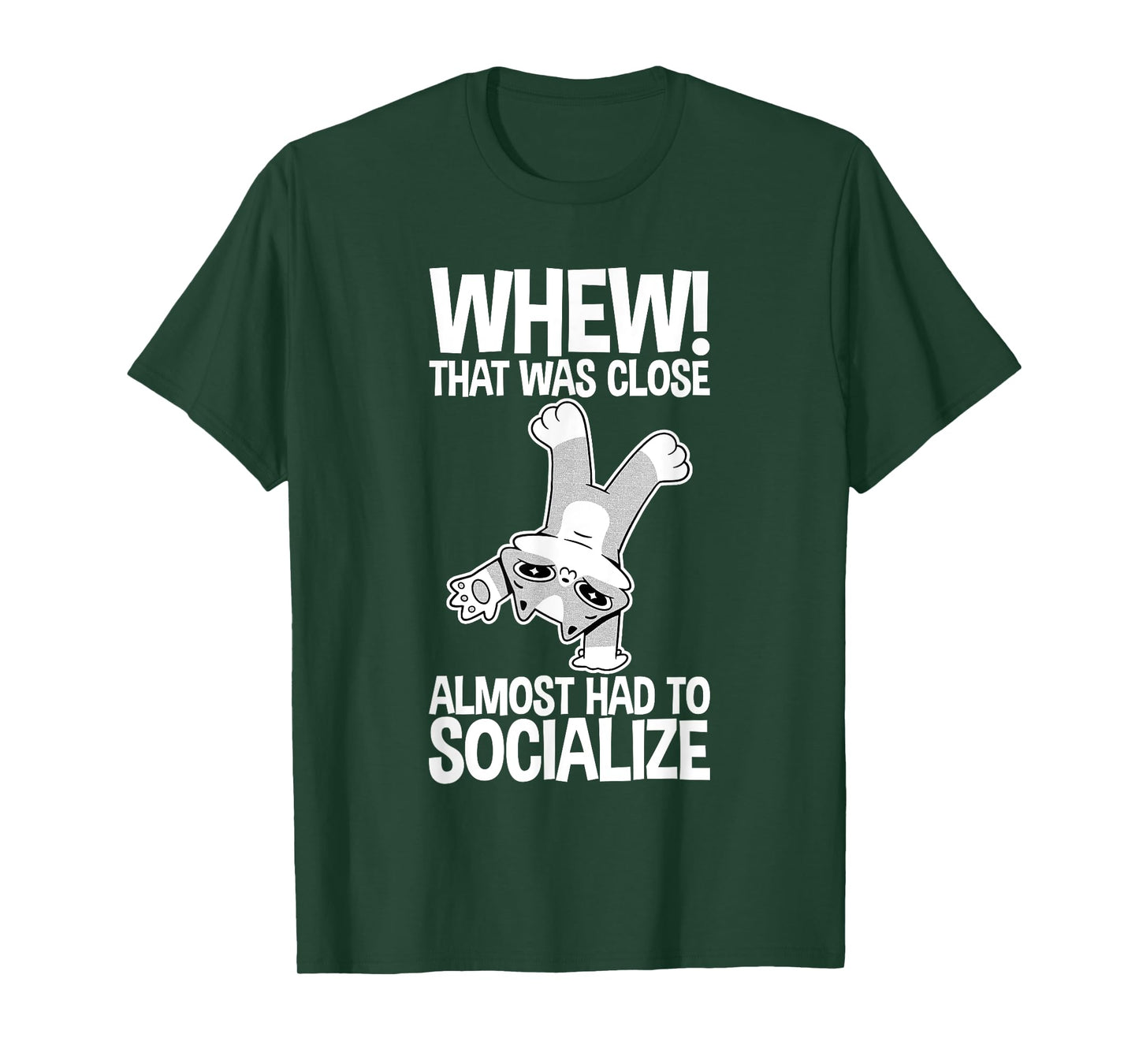 Whew That Was Close Almost Had To Socialize - T-Shirt