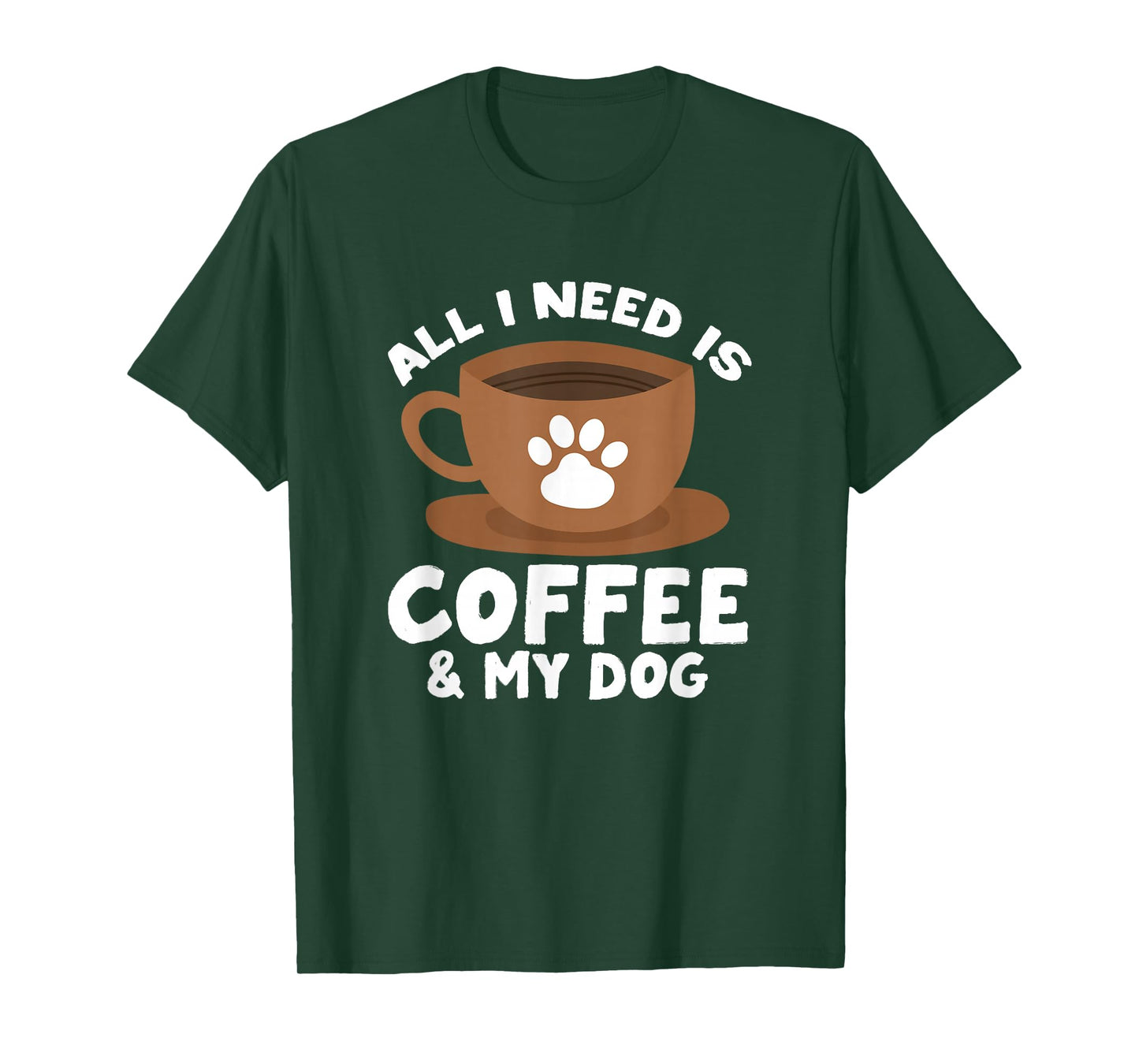 Dog Coffee Paw Print Design Everything I Need Is Coffee T-Shirt