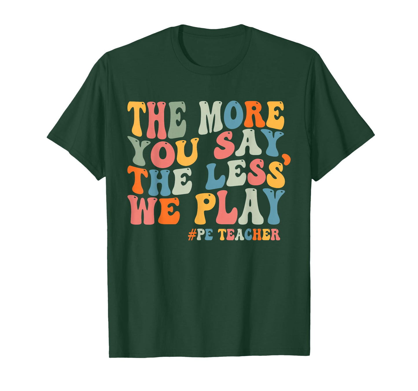 The More You Say, The Less We Play PE Teacher Men Women T-Shirt