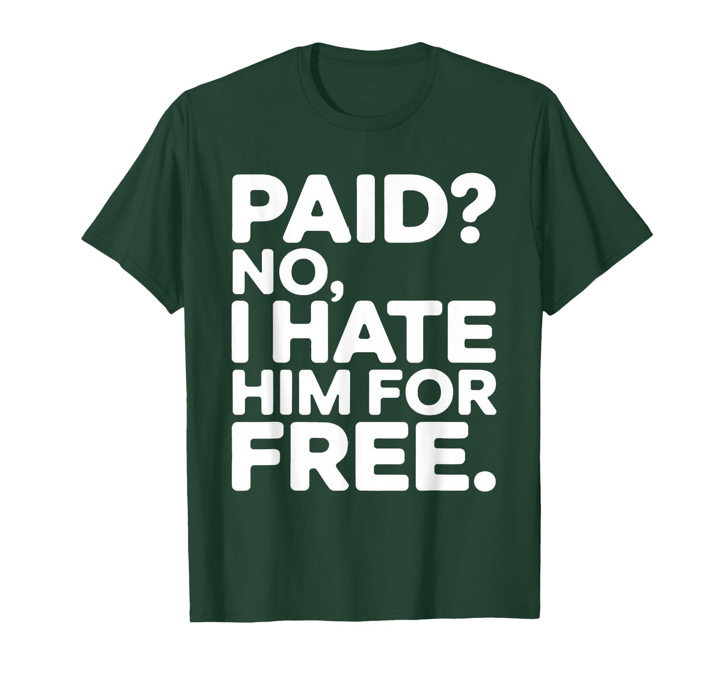 Paid No I Hate Him for Free Humor Meme Men Women Funny Joke T-Shirt