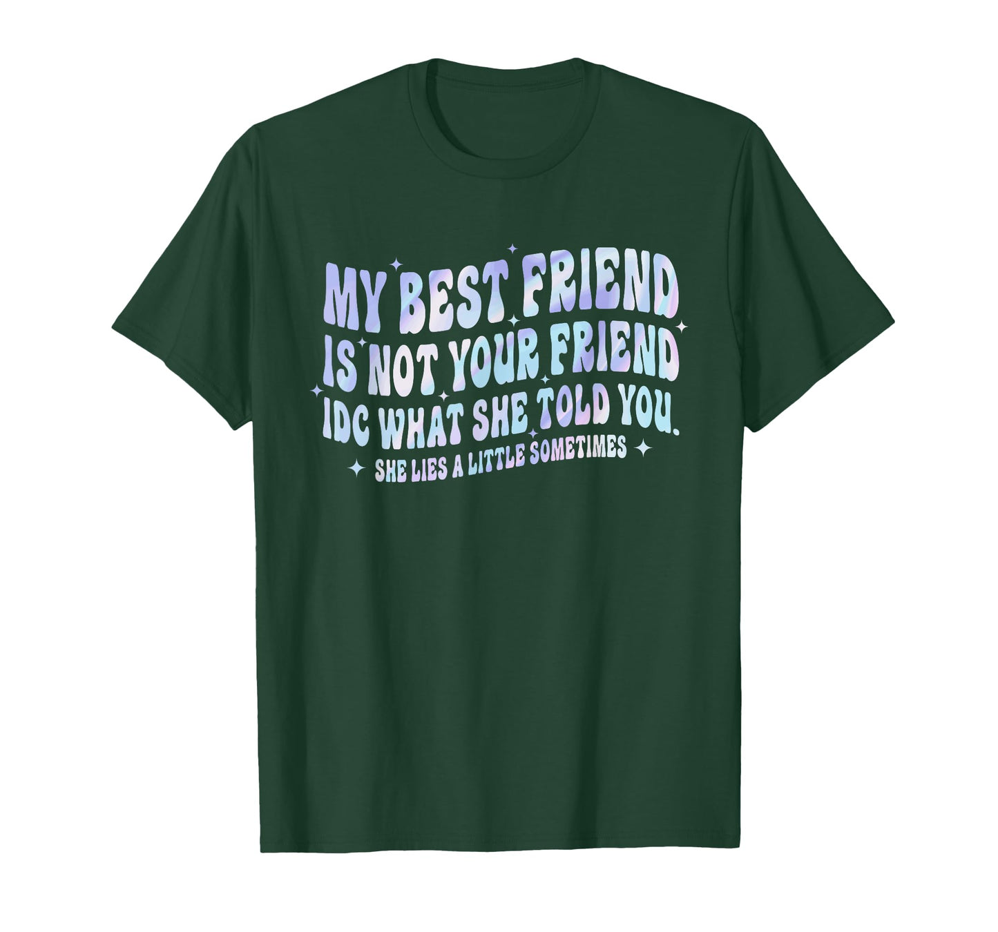 My Best Friend Is Not Your Friend IDC What She Told She Lies T-Shirt