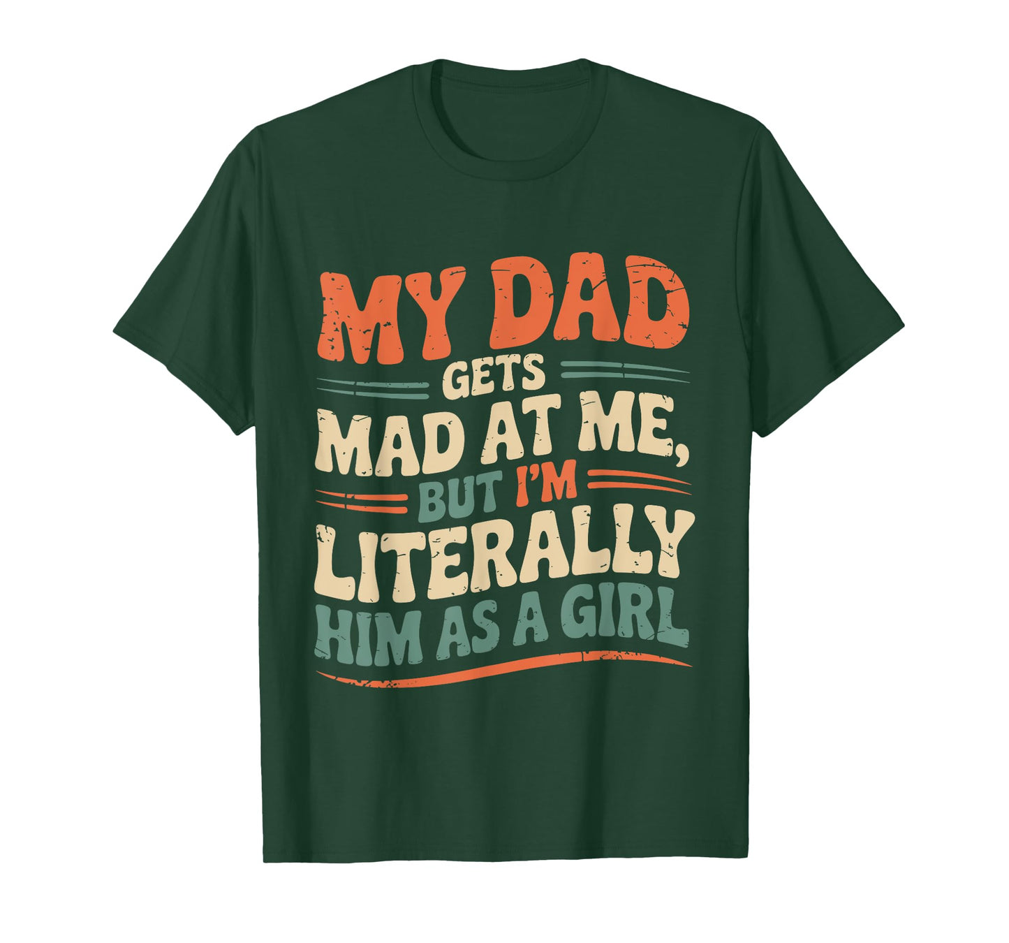 My Dad Gets Mad at Me But I'm Literally Him As A Girl Joke T-Shirt
