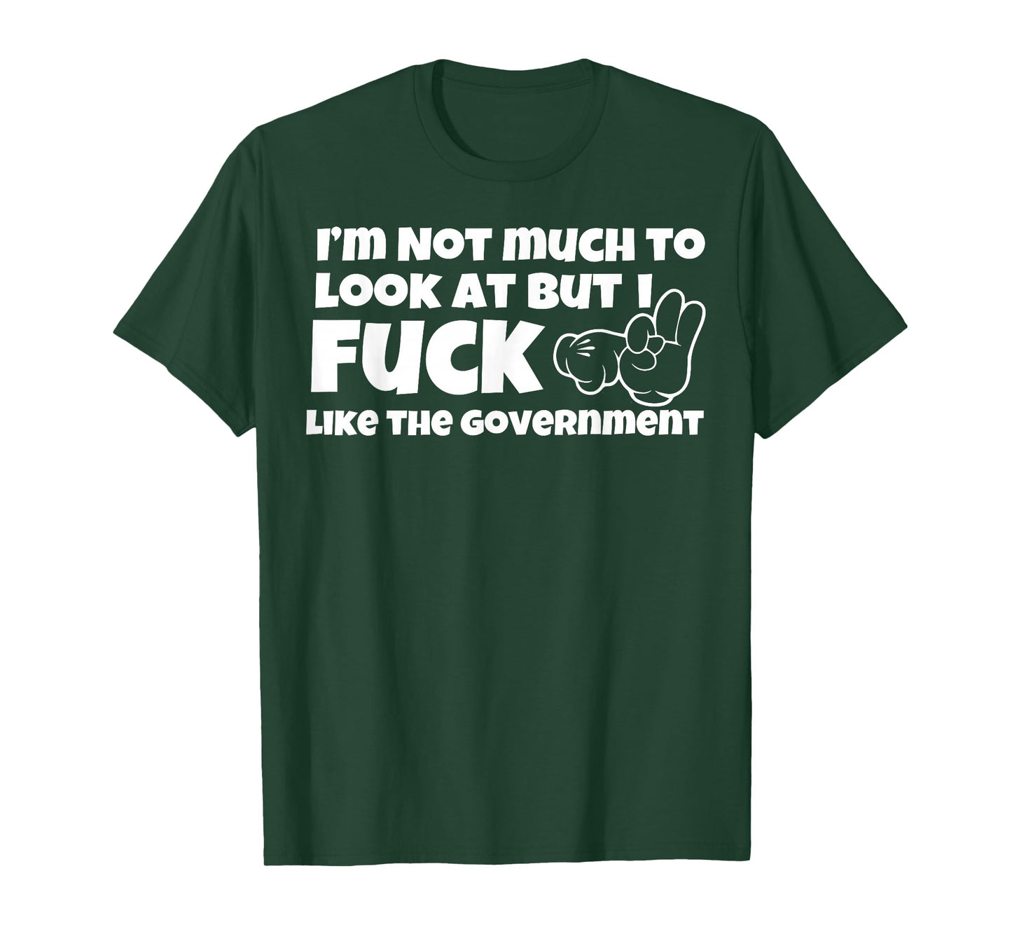 I'm Not Much To Look At But I Fuck Like The Government T-Shirt