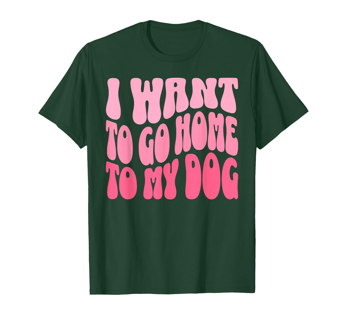 I Want to Go Home to My Dog Funny Dogs Lover Quote T-Shirt