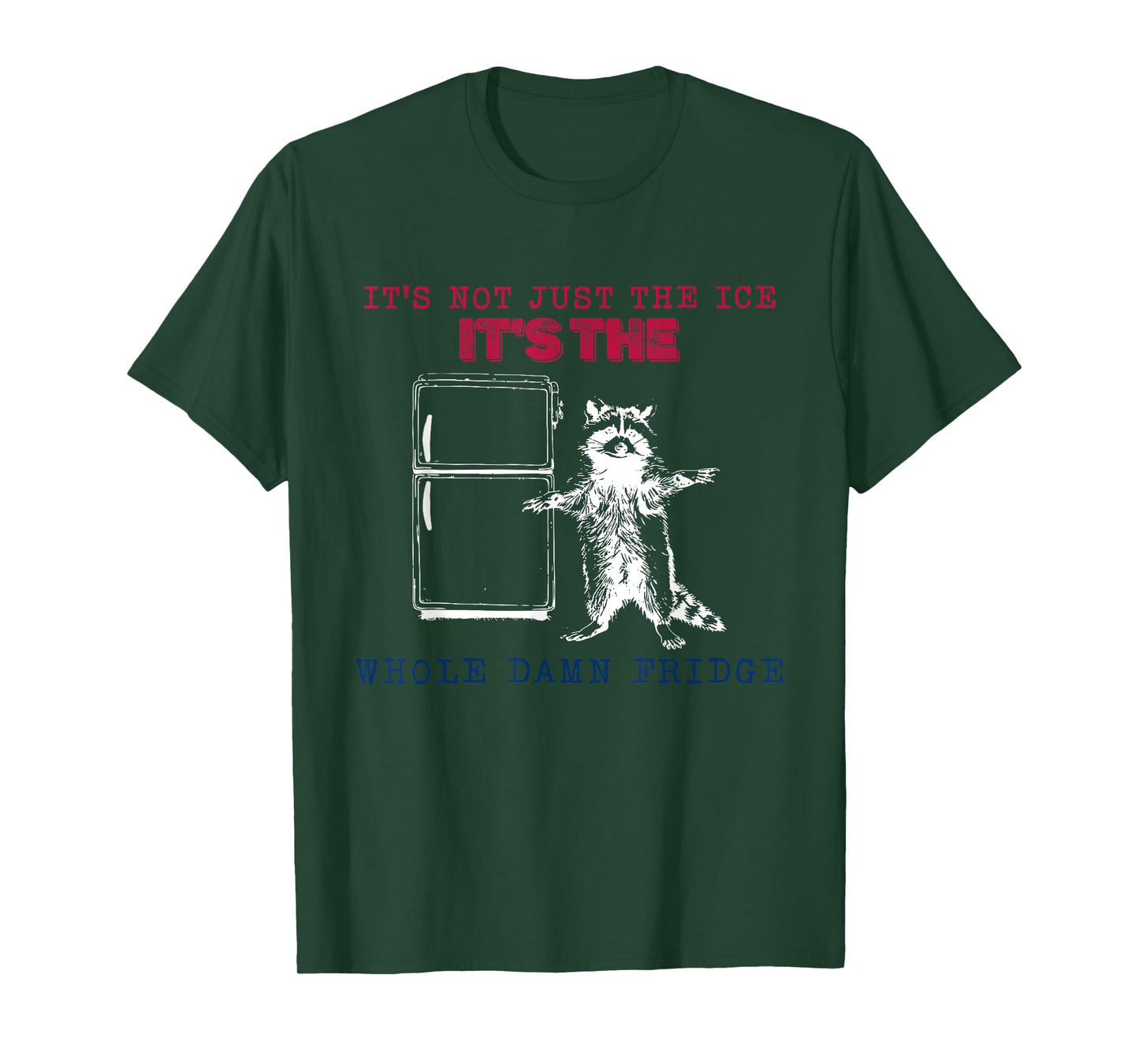 It’s Not Just The Ice It’s The Whole Damn Fridge Raccoon T-Shirt