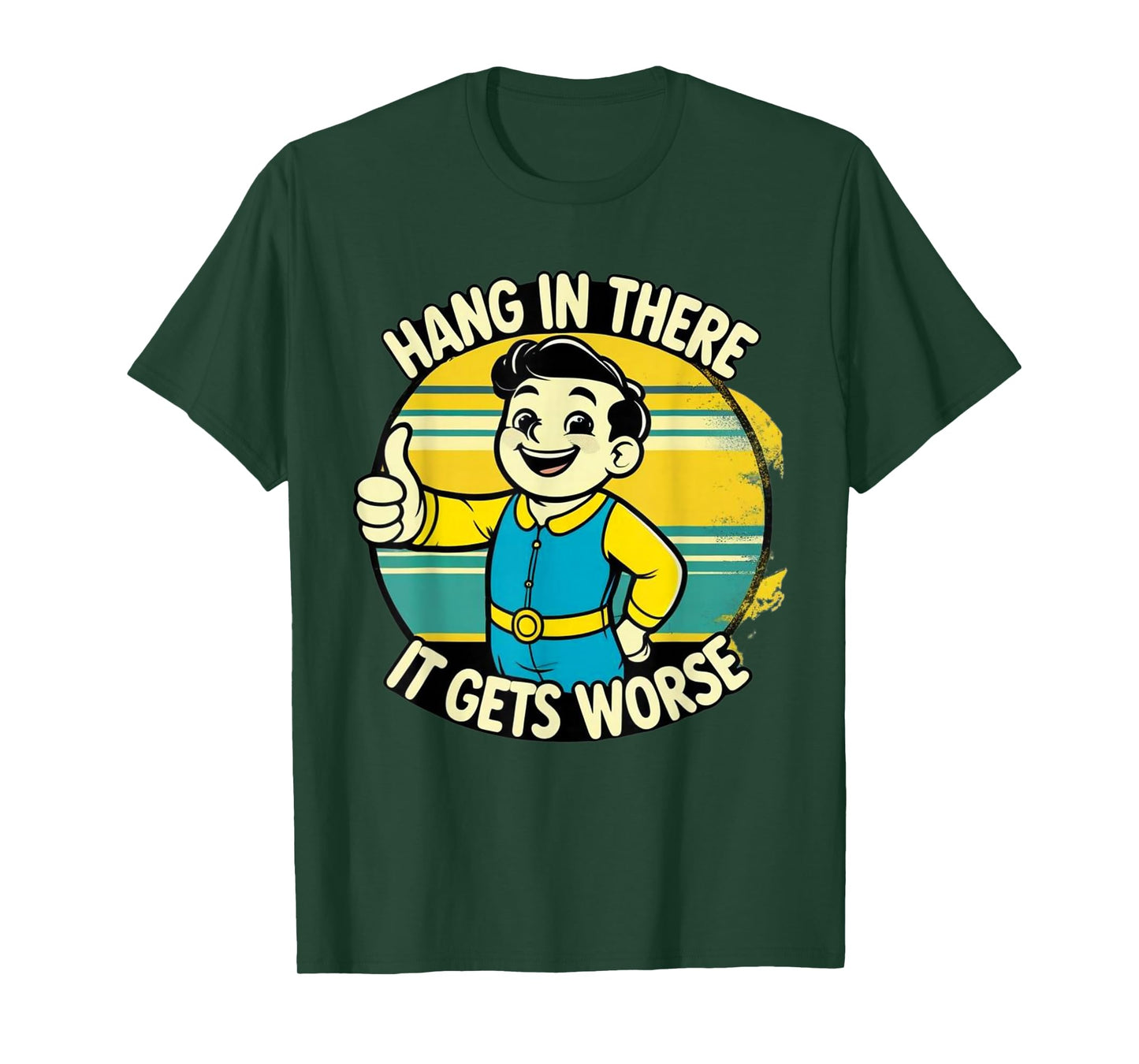 Hang in There It Gets Worse Dark Humor T-Shirt T-Shirt