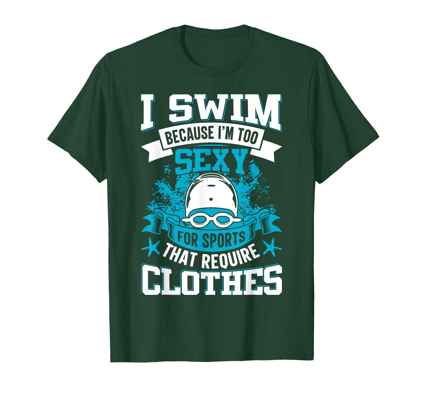I Swim Because I'm Too Sexy For Sports That Require Clothes T-Shirt
