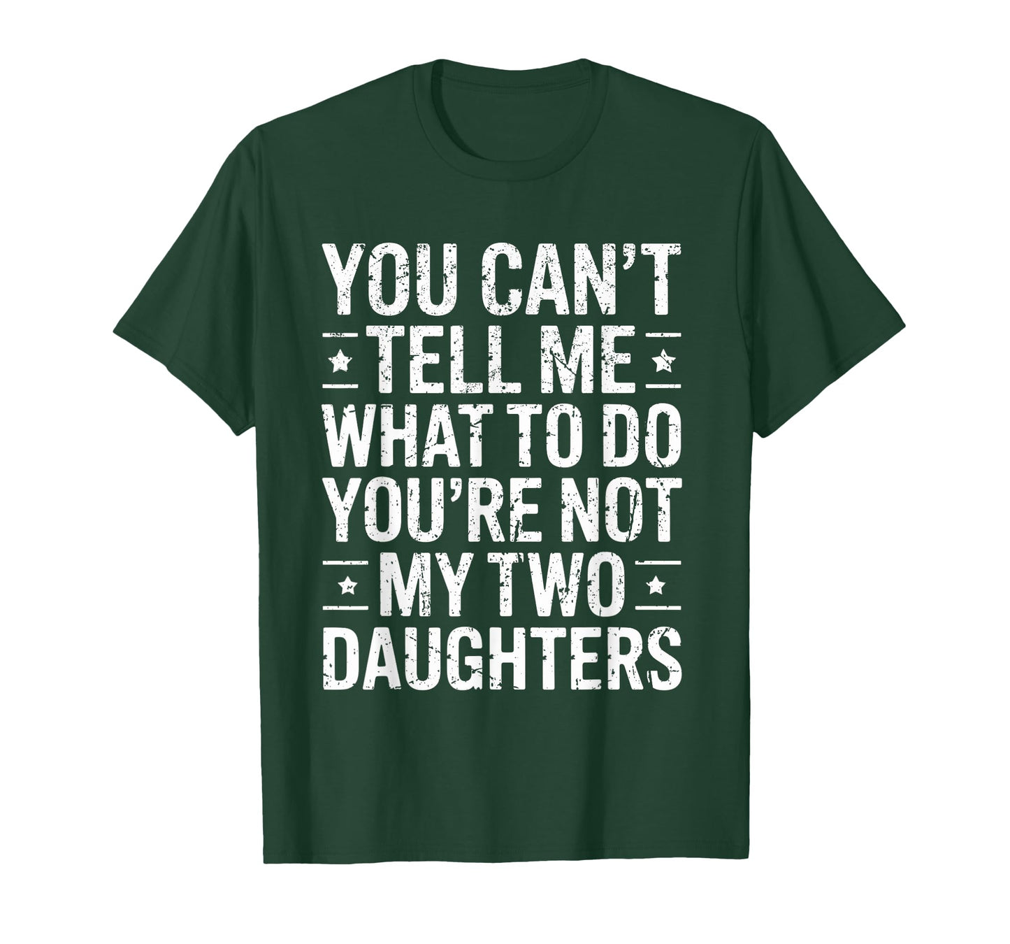 You Can’t Tell Me What To Do You’re Not My Two Daughters T-Shirt