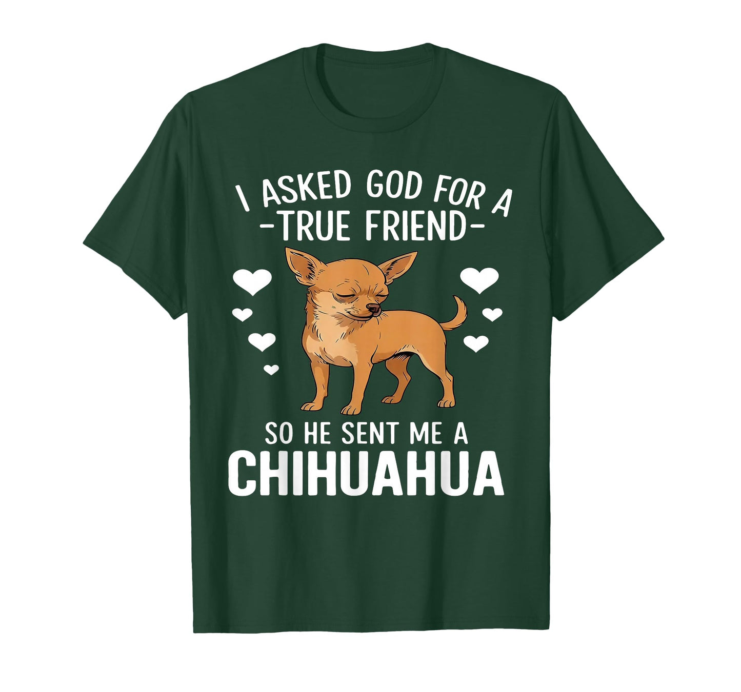 I Asked God for A True Friend So He Sent Me A Chihuahua T-Shirt