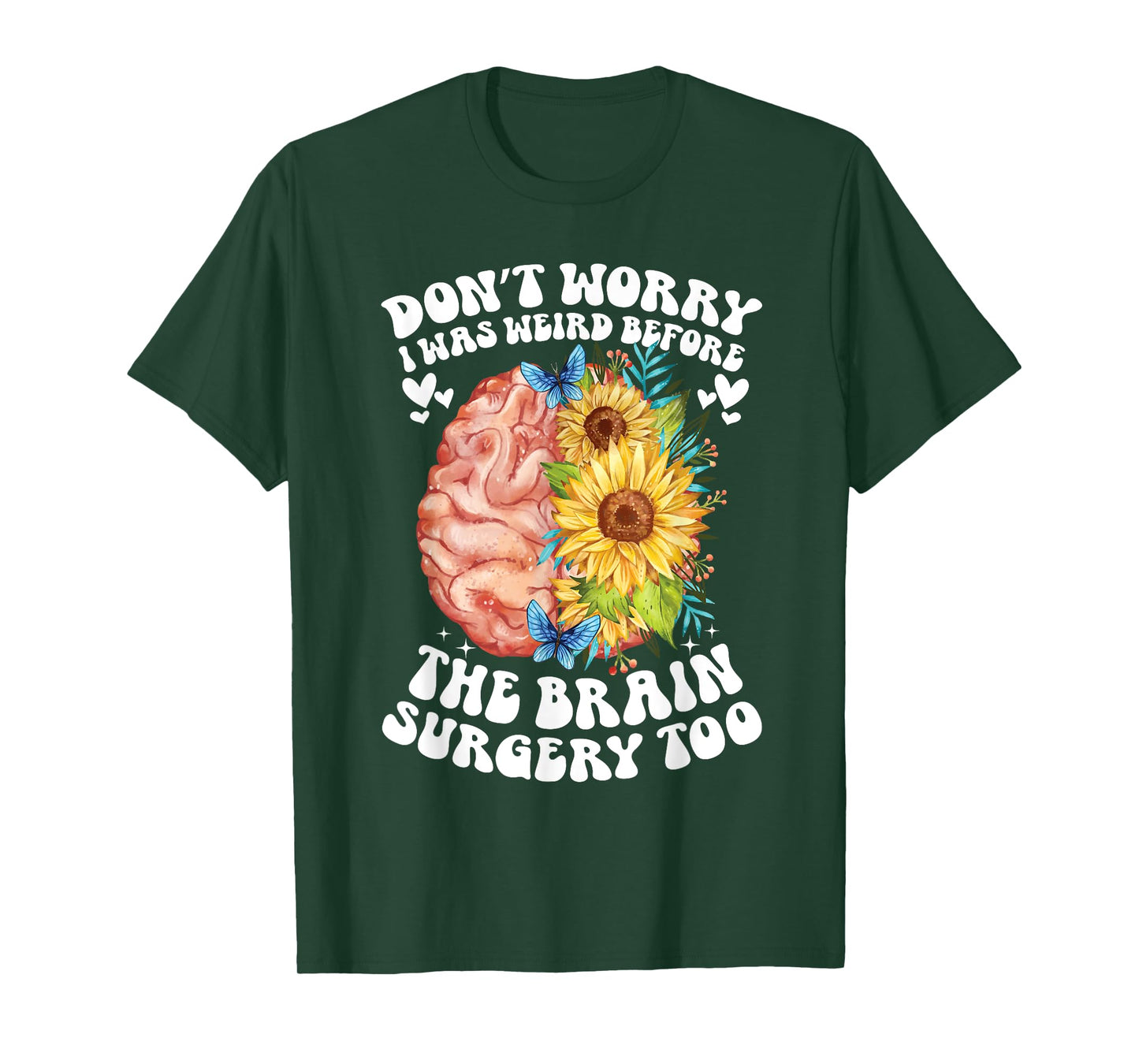 Don't worry I was weird before the brain surgery Sunflower T-Shirt