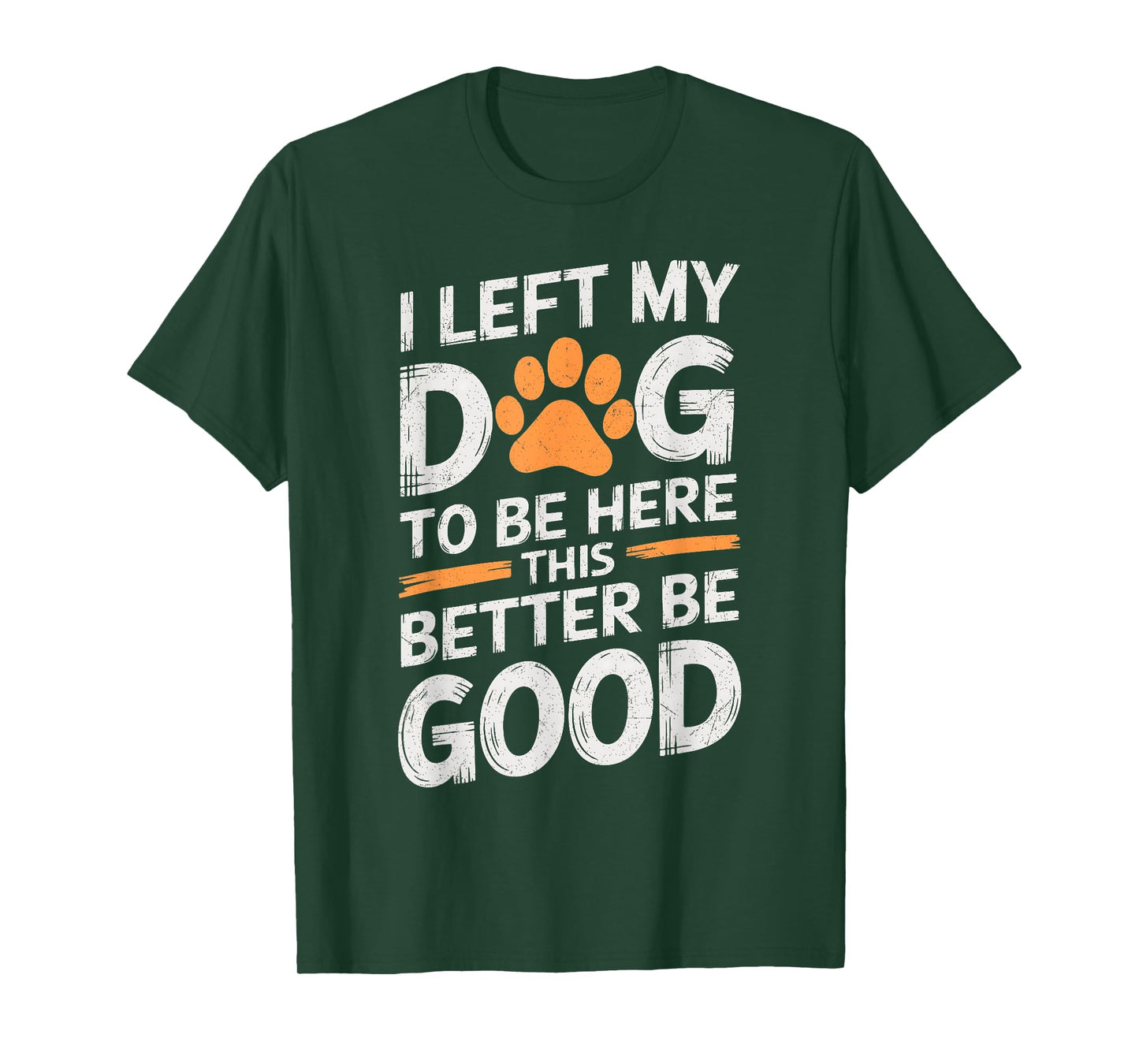I Left My Dog To Be Here This Better Be Good Dog Dad Mom T-Shirt
