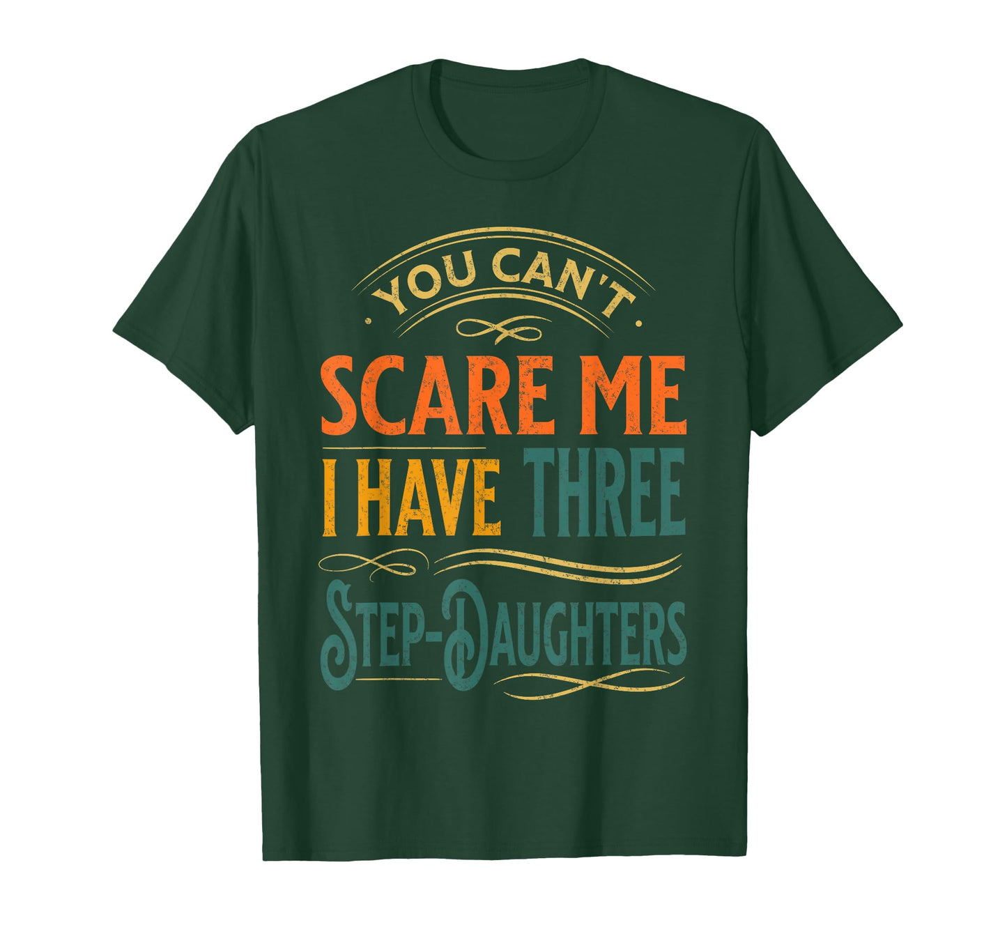 You Can't Scare Me I Have Three Step-Daughters Funny Dad T-Shirt