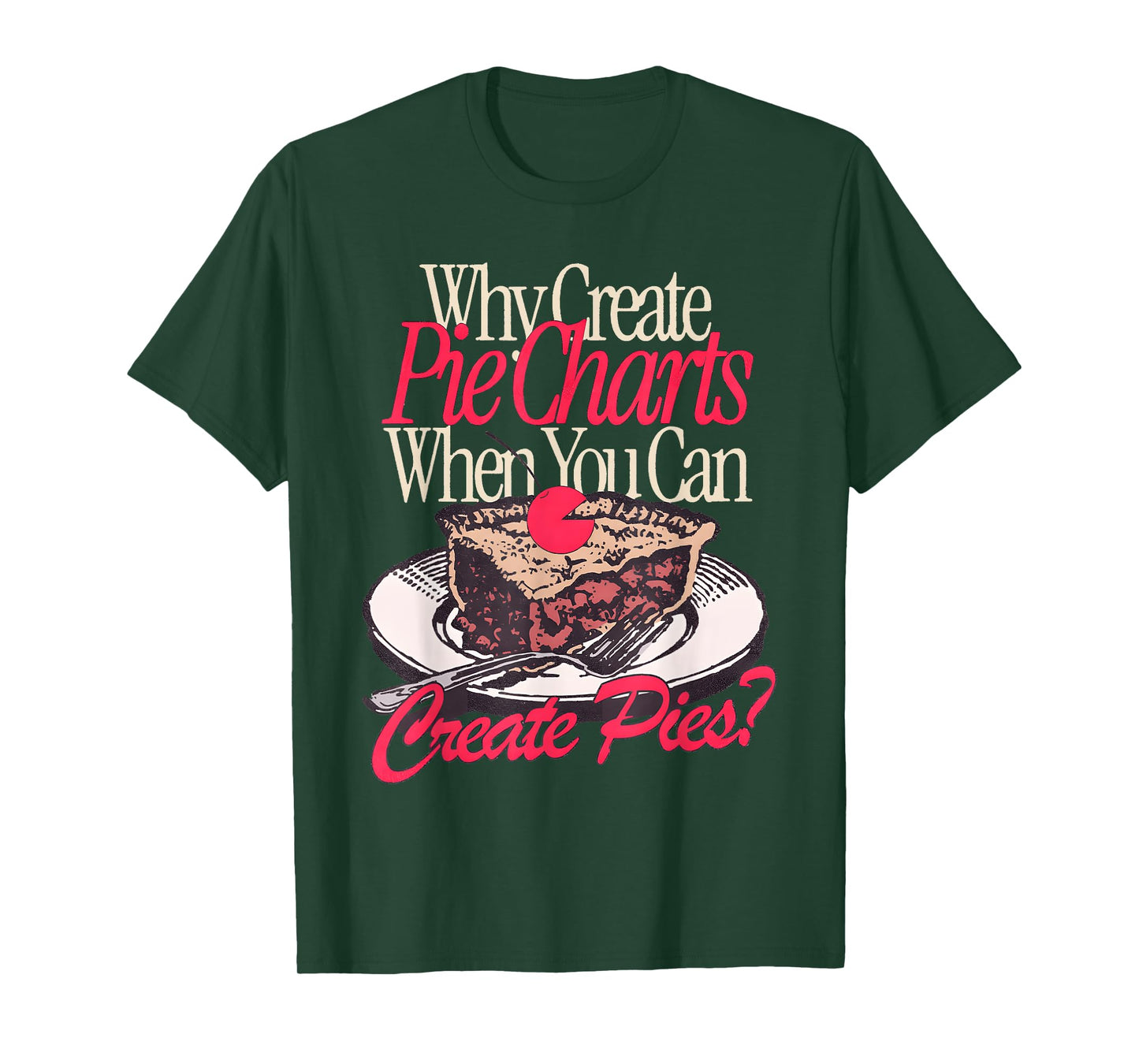 Why Create Pie Charts When You Can Create Pies? T-Shirt