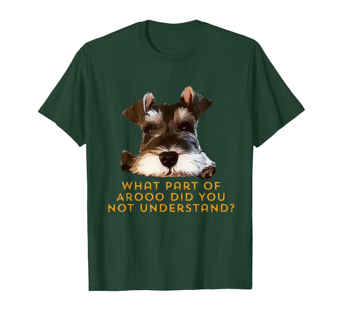 Schnauzer, what part of Arooo do you not understand. T-Shirt