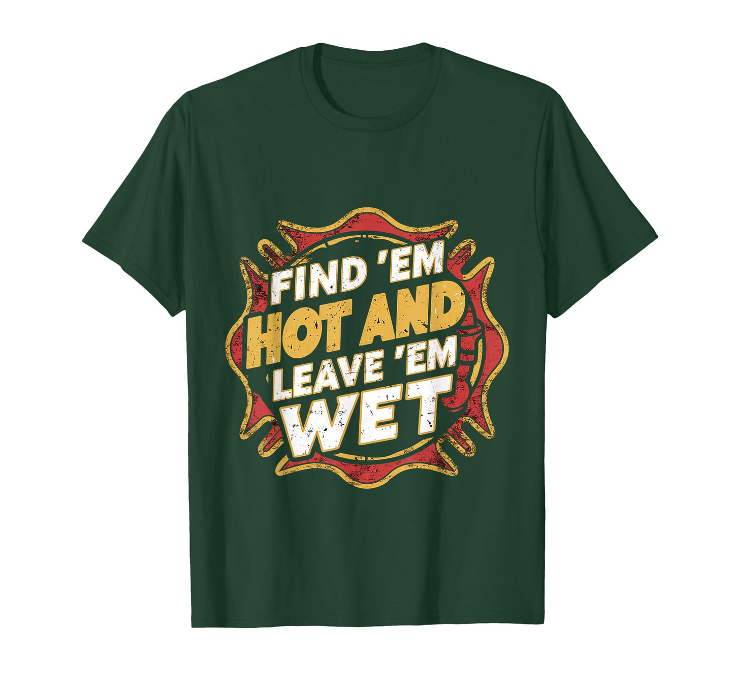 Find 'Em Hot And Leave 'Em Wet ------ T-Shirt