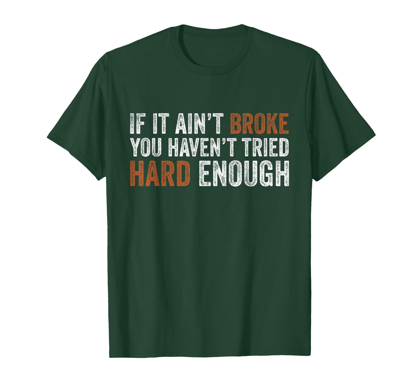 If It Ain’t Broke You Haven’t Tried Hard Enough Funny Humor T-Shirt