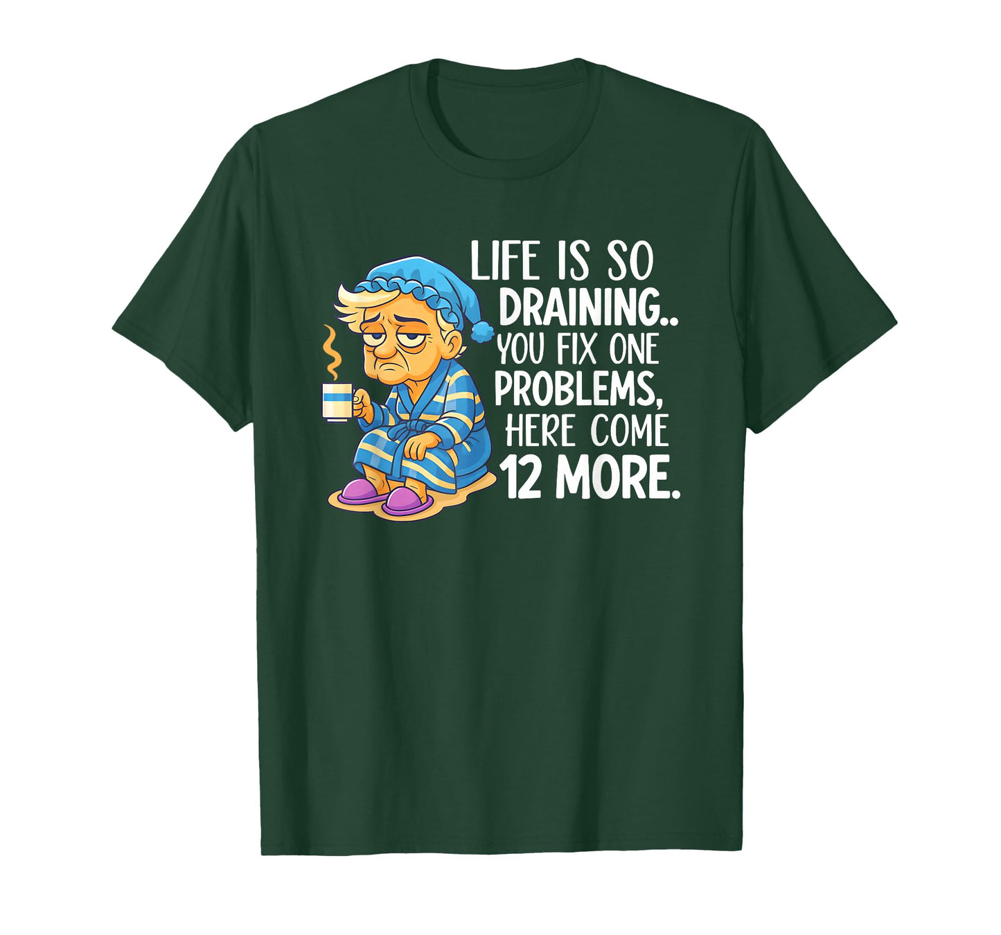 Life is So Draining You Fix One Problems Here Come 12 More T-Shirt