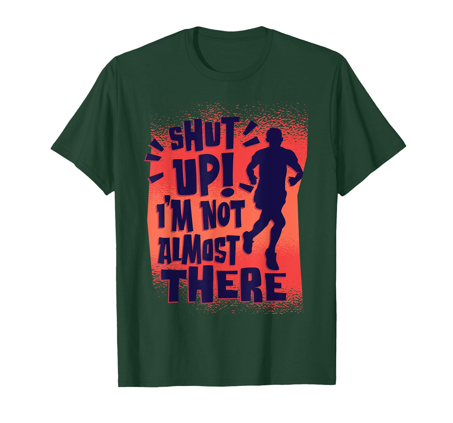Shut Up! I'm Not Almost There! Funny Running & Training T-Shirt