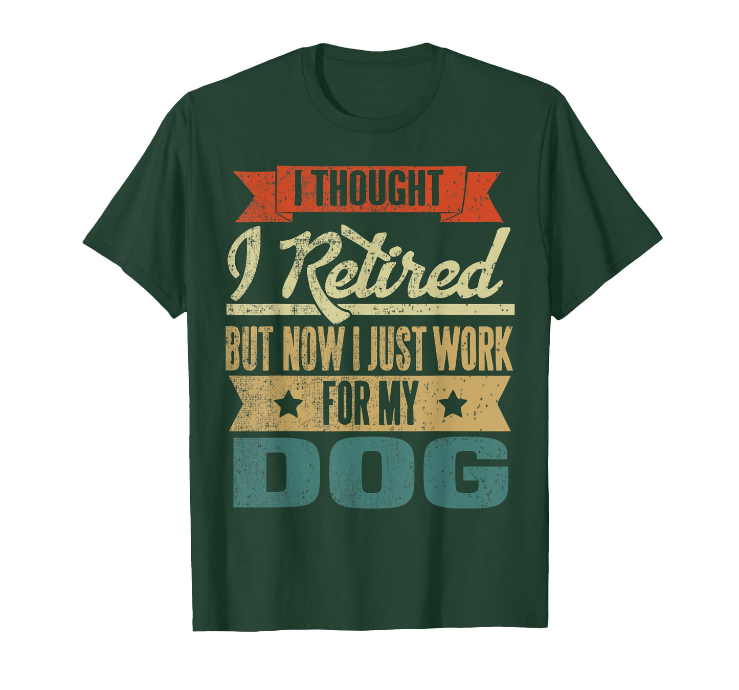 I Thought I Retired But Now I Just Work For My Dog Funny Men Women T-Shirt