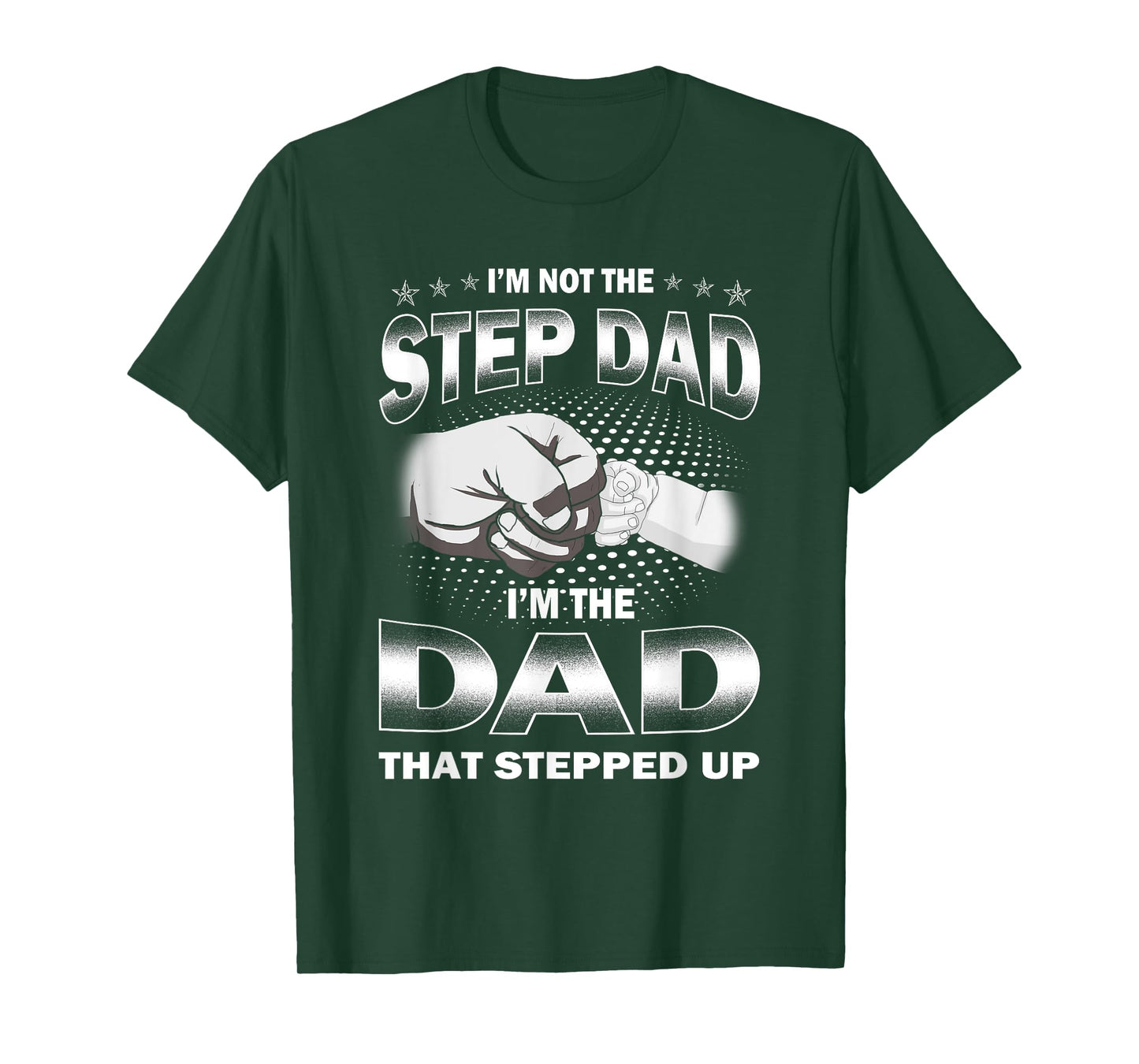 I'm Not The Step-dad I'm The Dad That Stepped Up Fathers Day T-Shirt