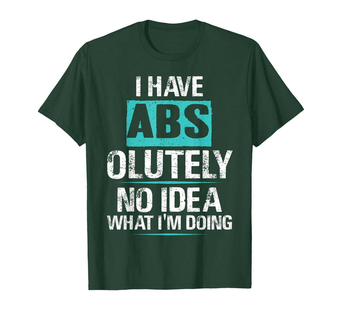 I Have Abs-olutely No Idea What I'm Doing Funny Gym Fitness T-Shirt