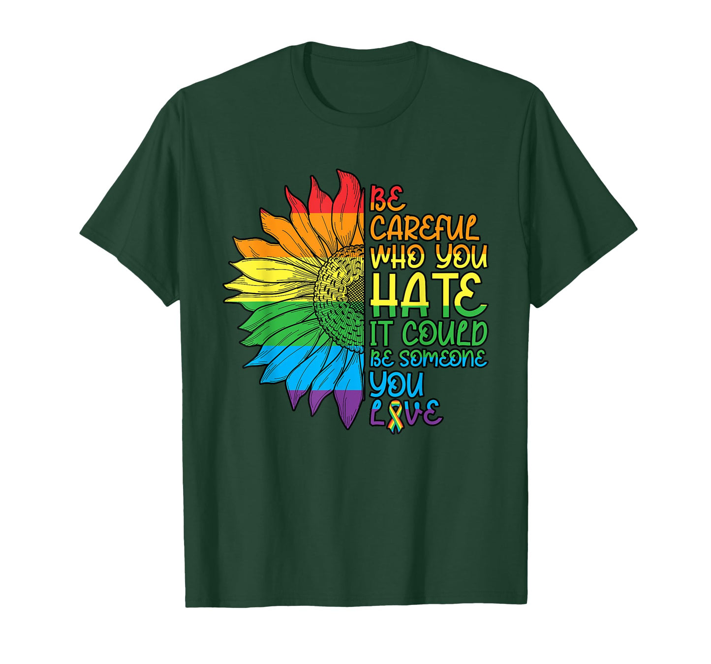 Be Careful Who You Hate It Could Be Someone You Love LGBT T-Shirt
