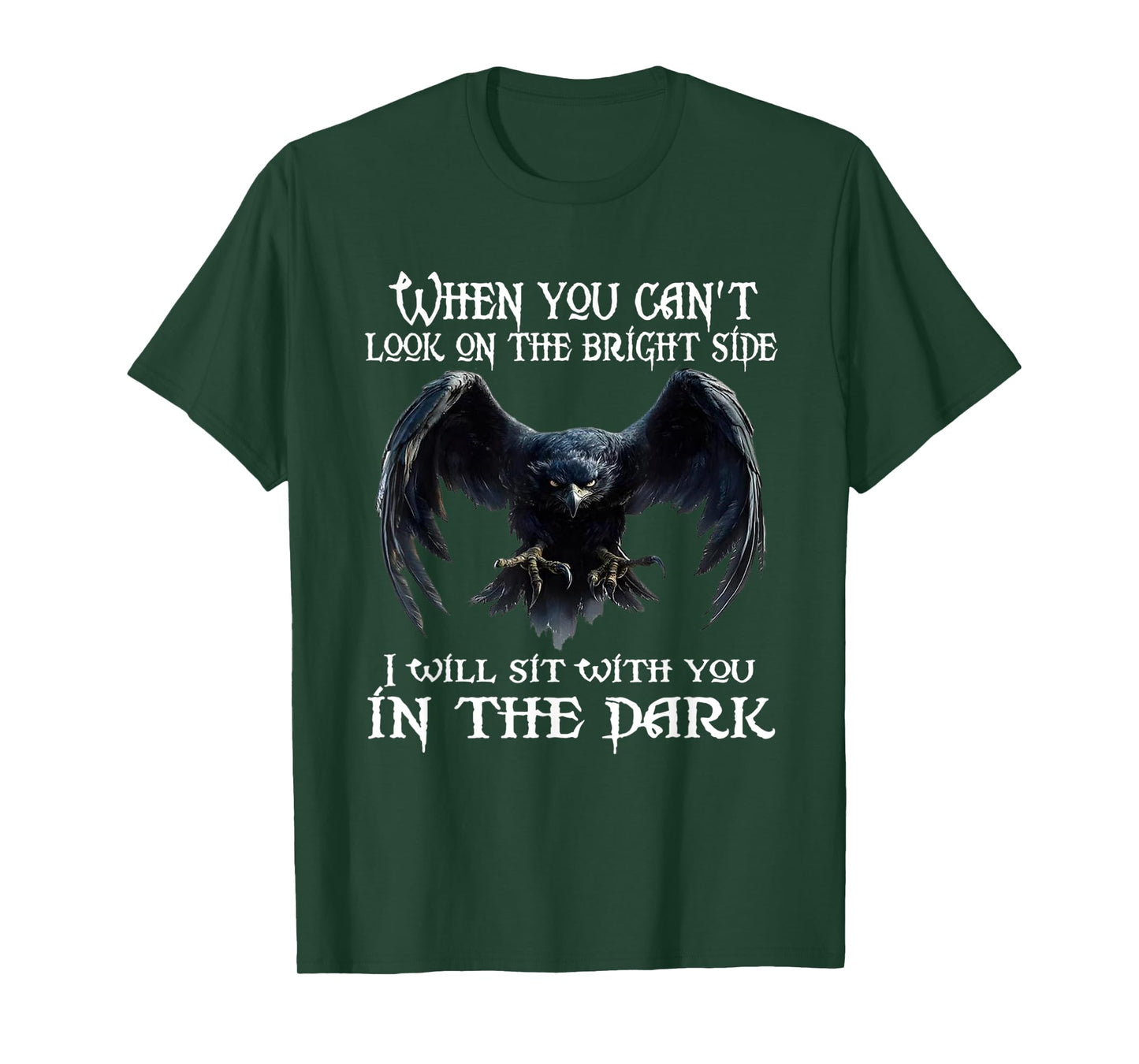 When you can't look on the bright side I will sit with you T-Shirt