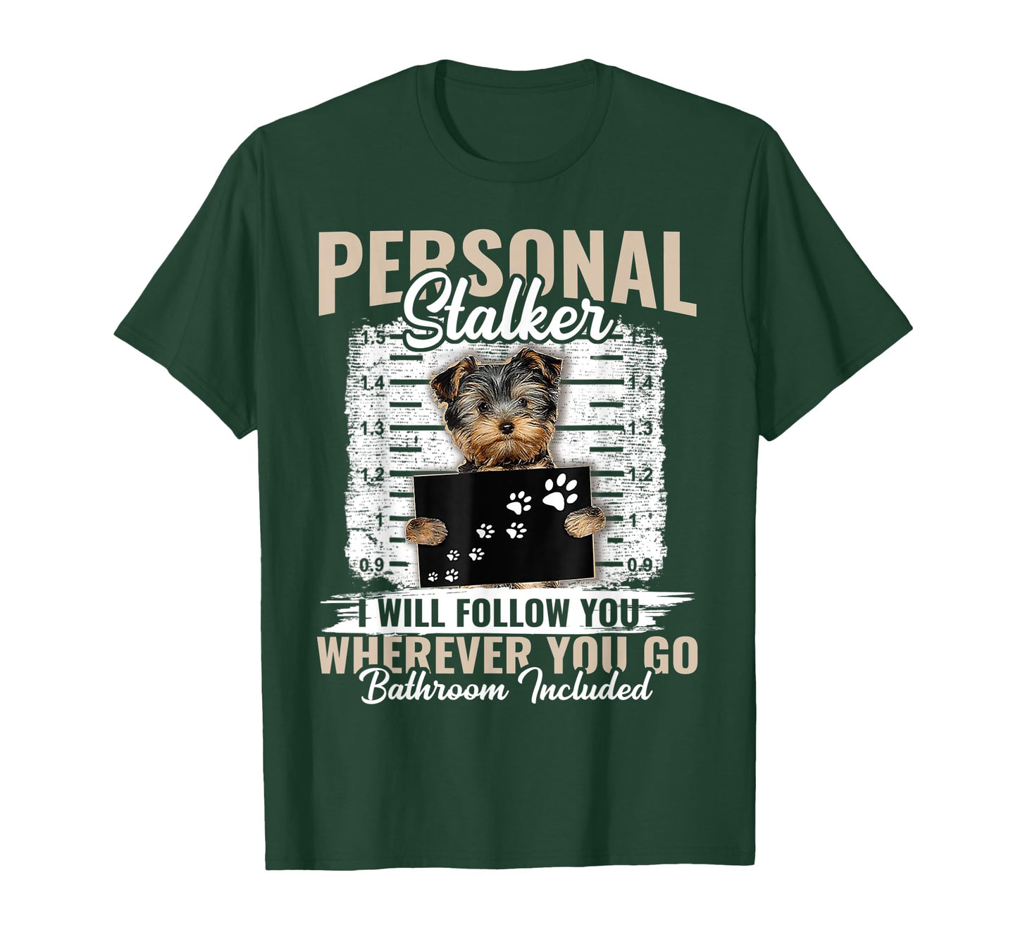 Personal Stalker Yorkshire Dog I'll Follow You Wherever You T-Shirt