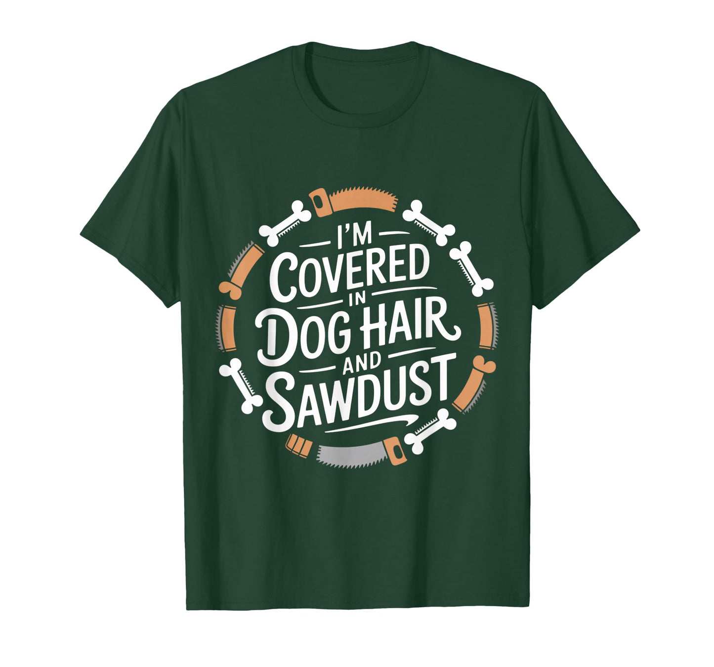 I'm Covered in Dog Hair and Sawdust T-Shirt