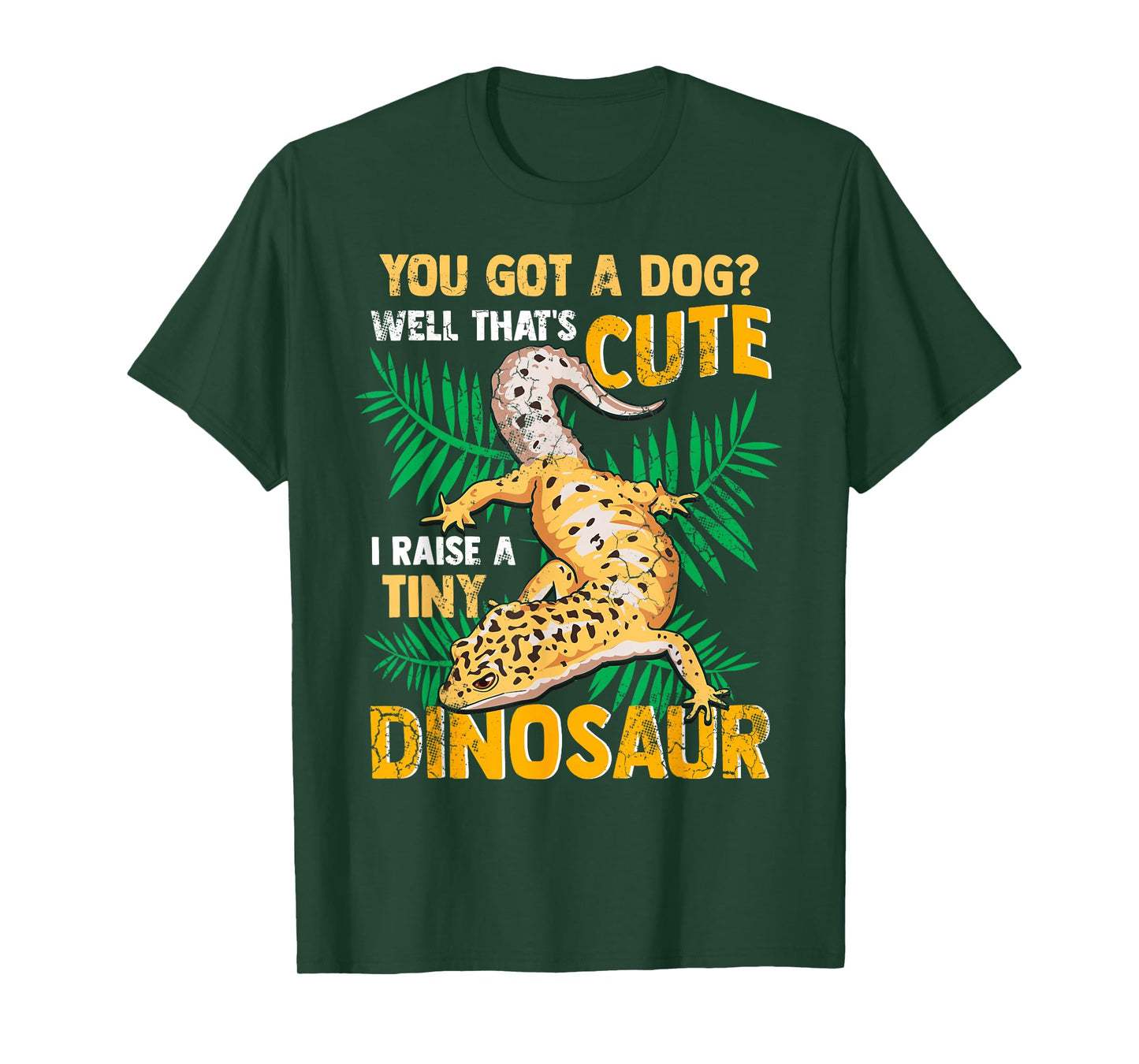 Gecko You Got A Dog? That's Cute I Raise A Tiny Dinosaur T-Shirt