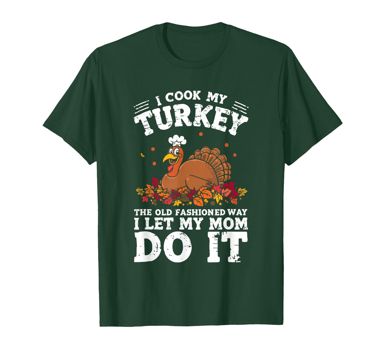 I Cook My Turkey The Old Fashioned Way I Let My Mom Do It T-Shirt