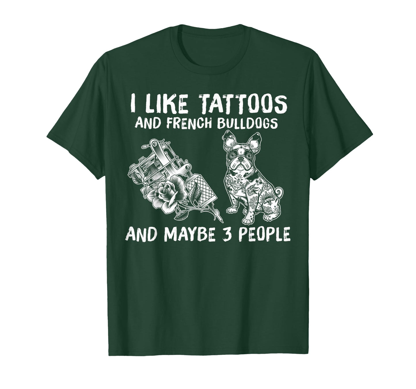 I Like Tattoos And French Bulldogs And Maybe 3 People T-Shirt