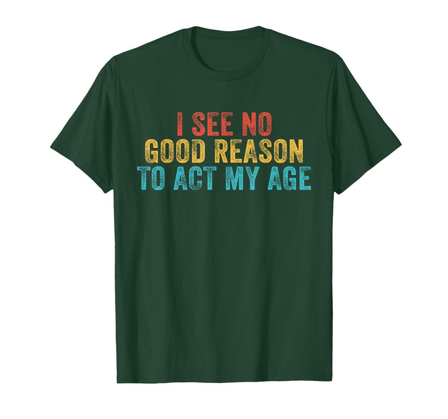 Funny I See No Good Reason To Act My Age Humor Vintage Retro T-Shirt