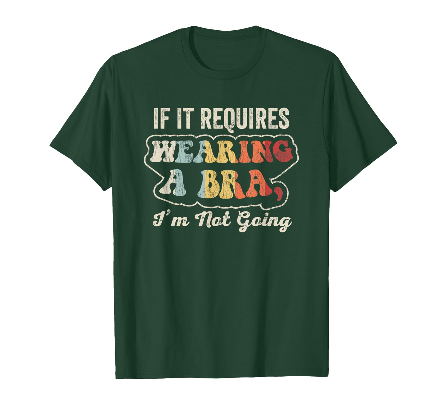 If It Requires Wearing A Bra I'm Not Going T-Shirt